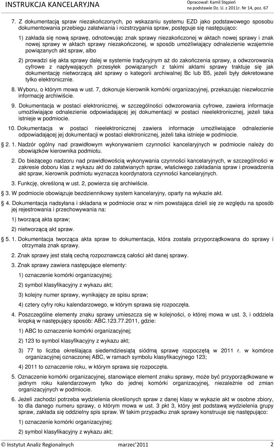 prowadzi się akta sprawy dalej w systemie tradycyjnym aż do zakończenia sprawy, a odwzorowania cyfrowe z napływających przesyłek powiązanych z takimi aktami sprawy traktuje się jak dokumentację