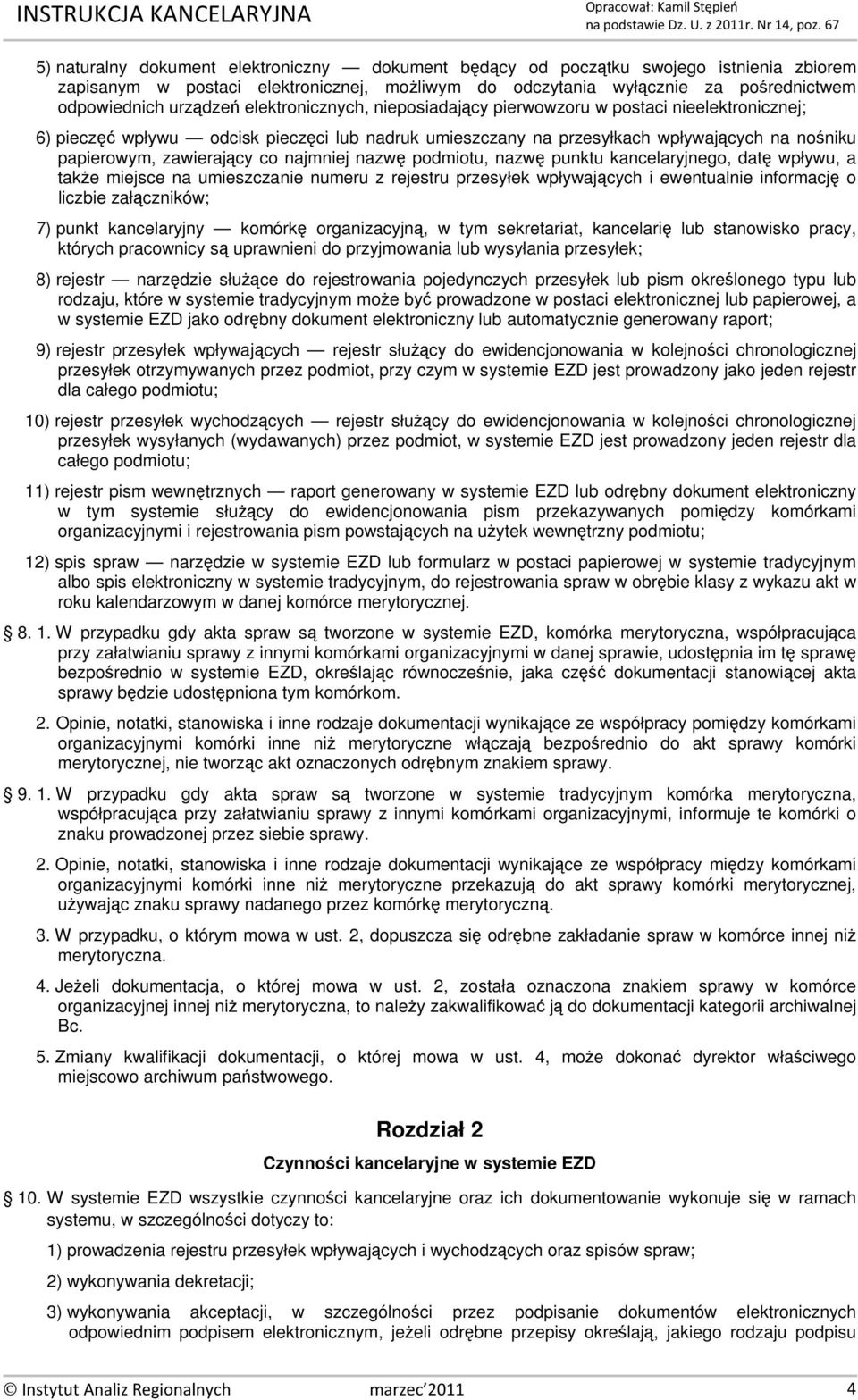 najmniej nazwę podmiotu, nazwę punktu kancelaryjnego, datę wpływu, a także miejsce na umieszczanie numeru z rejestru przesyłek wpływających i ewentualnie informację o liczbie załączników; 7) punkt