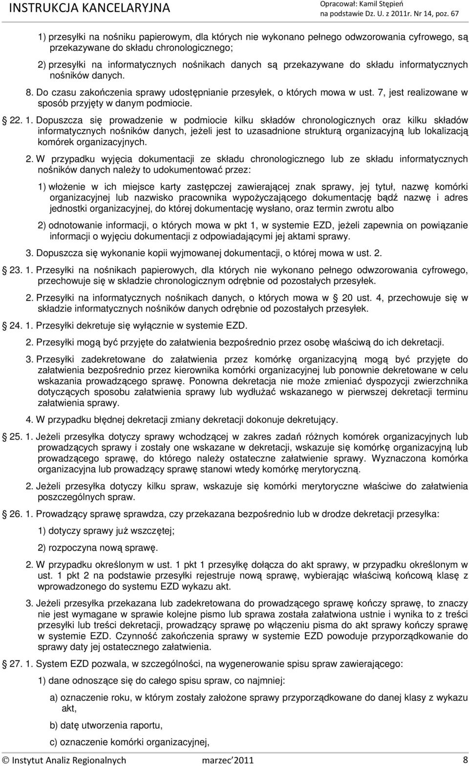 Dopuszcza się prowadzenie w podmiocie kilku składów chronologicznych oraz kilku składów informatycznych nośników danych, jeżeli jest to uzasadnione strukturą organizacyjną lub lokalizacją komórek