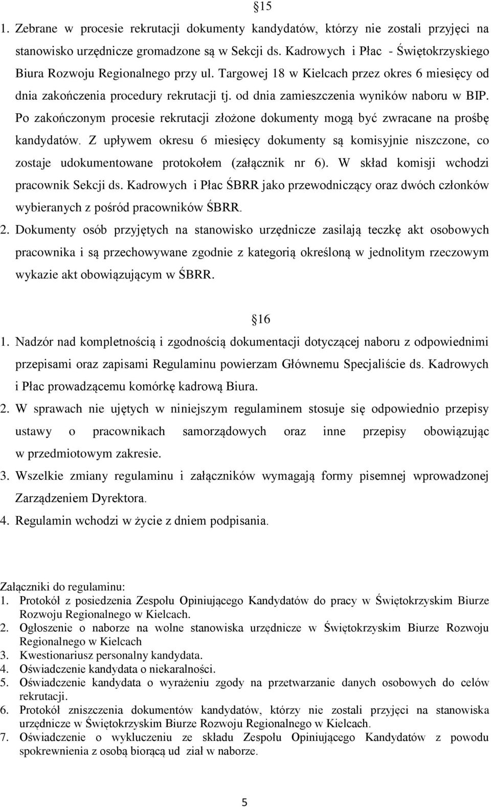 od dnia zamieszczenia wyników naboru w BIP. Po zakończonym procesie rekrutacji złożone dokumenty mogą być zwracane na prośbę kandydatów.