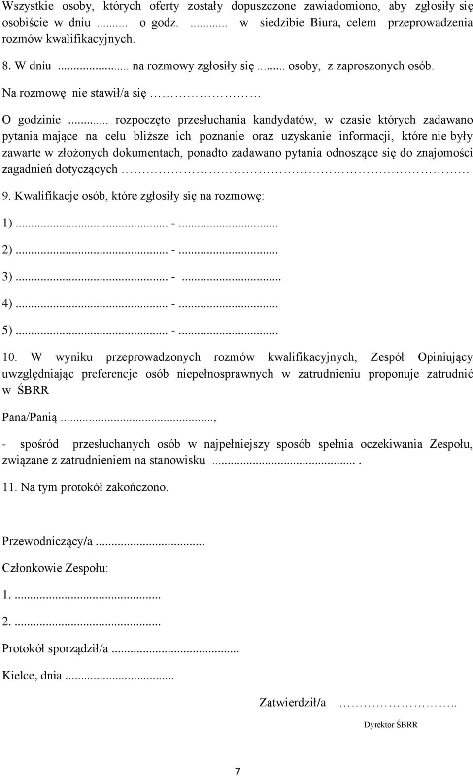 .. rozpoczęto przesłuchania kandydatów, w czasie których zadawano pytania mające na celu bliższe ich poznanie oraz uzyskanie informacji, które nie były zawarte w złożonych dokumentach, ponadto
