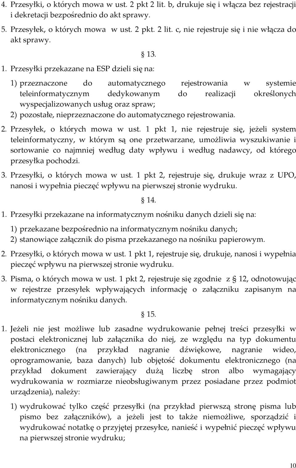 Przesyłki przekazane na ESP dzieli się na: 1) przeznaczone do automatycznego rejestrowania w systemie teleinformatycznym dedykowanym do realizacji określonych wyspecjalizowanych usług oraz spraw; 2)