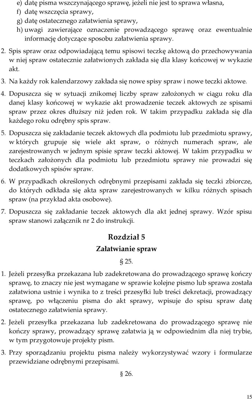 Spis spraw oraz odpowiadającą temu spisowi teczkę aktową do przechowywania w niej spraw ostatecznie załatwionych zakłada się dla klasy końcowej w wykazie akt. 3.