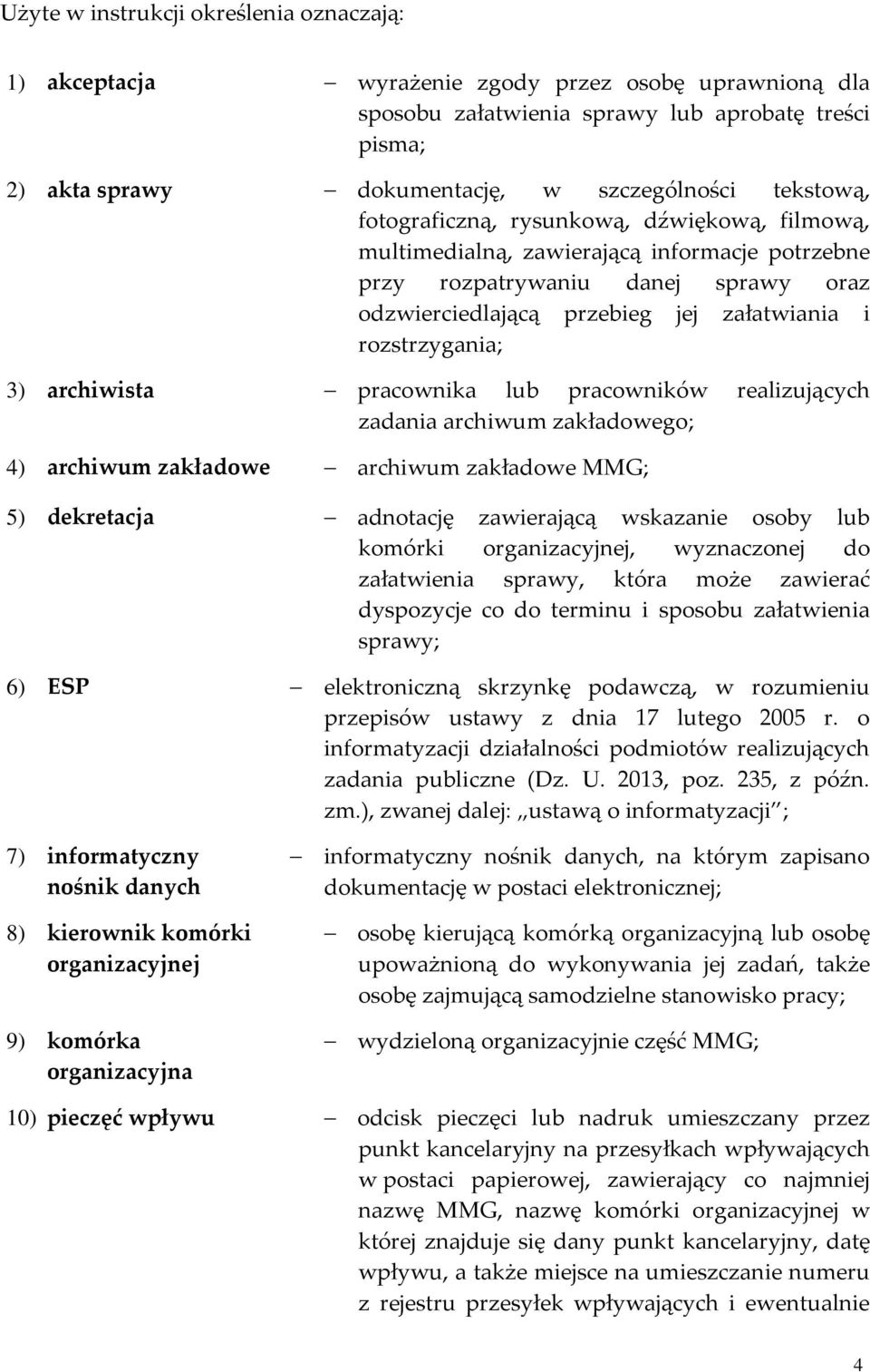 rozstrzygania; 3) archiwista pracownika lub pracowników realizujących zadania archiwum zakładowego; 4) archiwum zakładowe archiwum zakładowe MMG; 5) dekretacja adnotację zawierającą wskazanie osoby