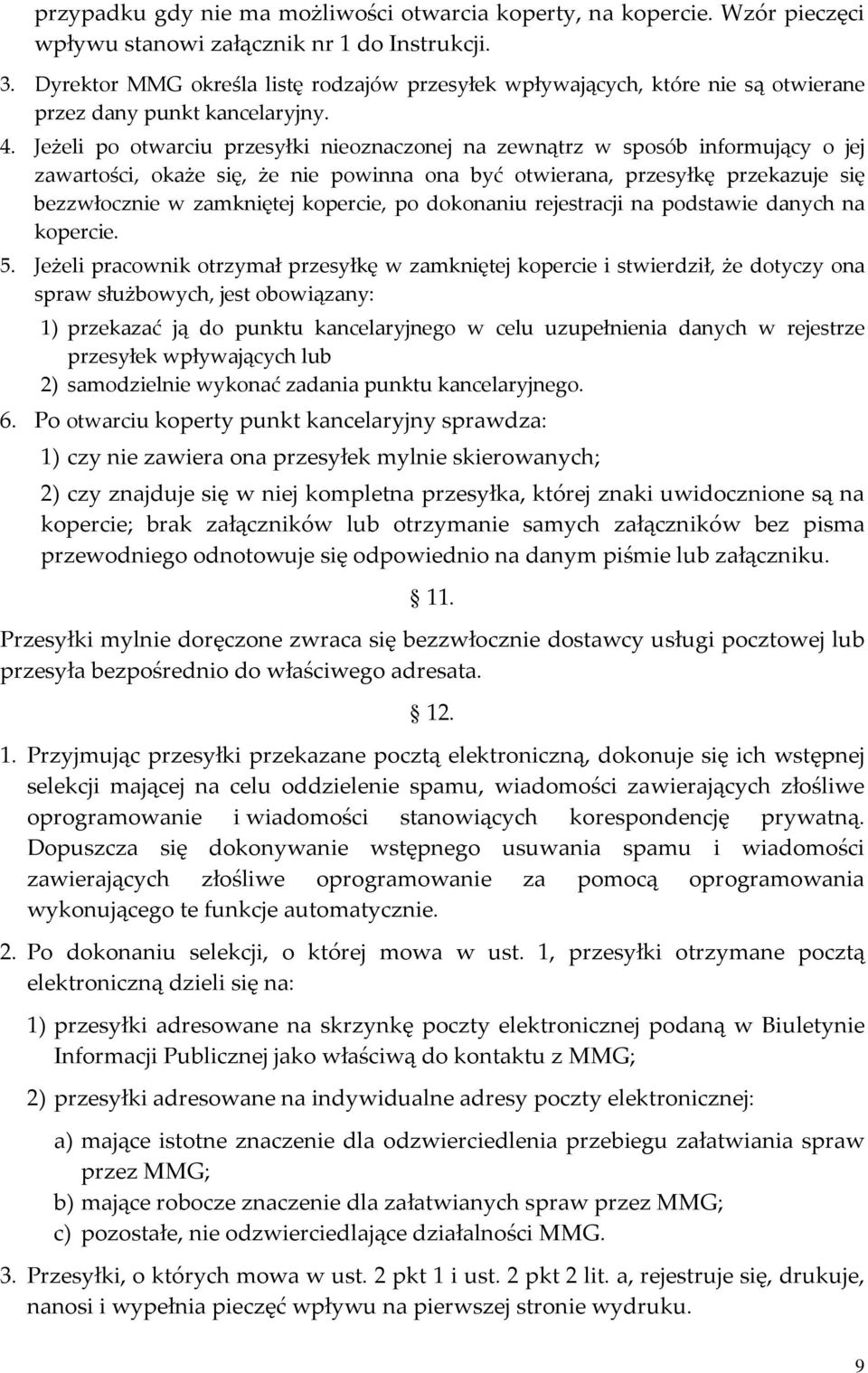 Jeżeli po otwarciu przesyłki nieoznaczonej na zewnątrz w sposób informujący o jej zawartości, okaże się, że nie powinna ona być otwierana, przesyłkę przekazuje się bezzwłocznie w zamkniętej kopercie,