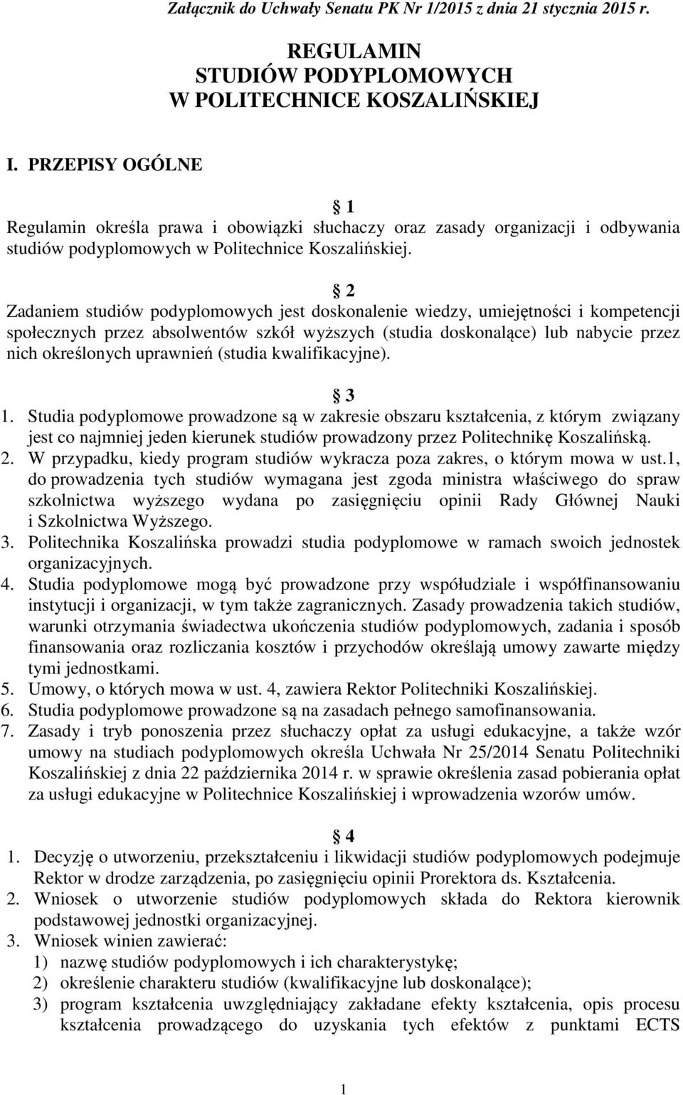 2 Zadaniem studiów podyplomowych jest doskonalenie wiedzy, umiejętności i kompetencji społecznych przez absolwentów szkół wyższych (studia doskonalące) lub nabycie przez nich określonych uprawnień