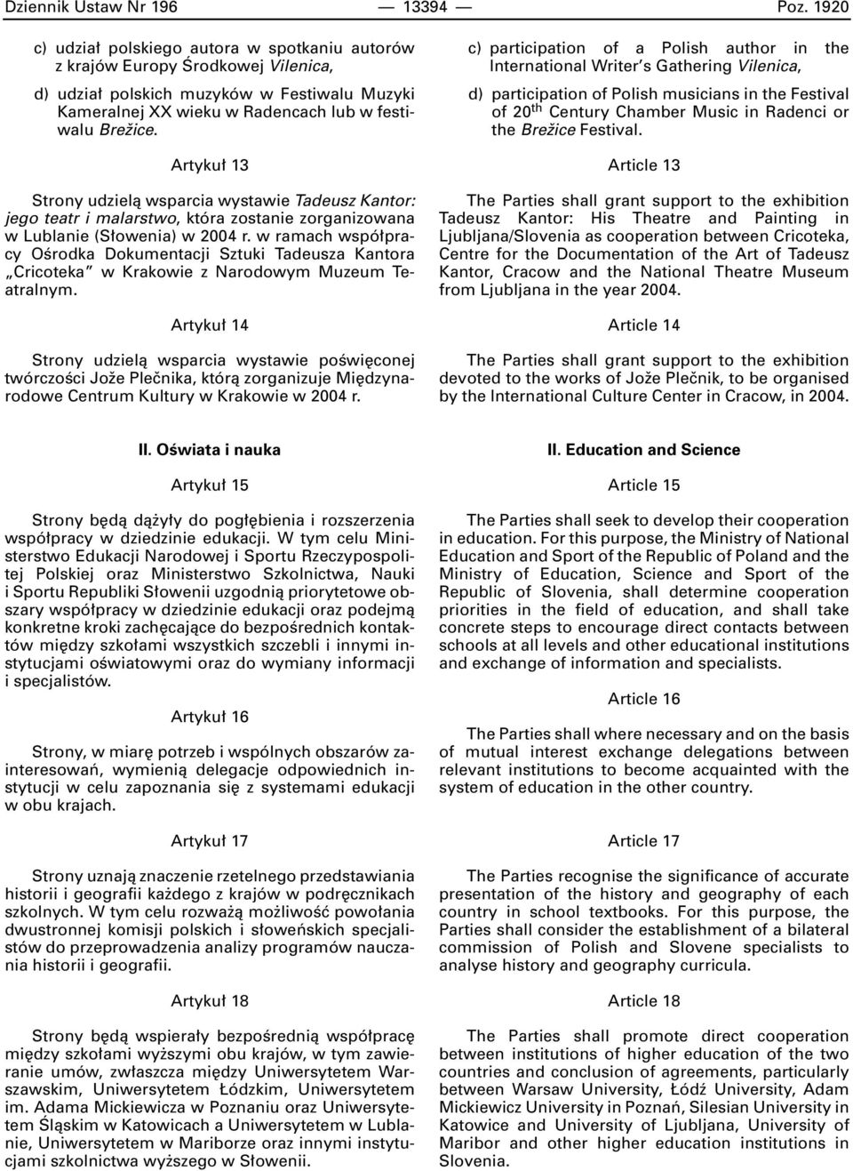 Artyku 13 Strony udzielà wsparcia wystawie Tadeusz Kantor: jego teatr i malarstwo, która zostanie zorganizowana w Lublanie (S owenia) w 2004 r.