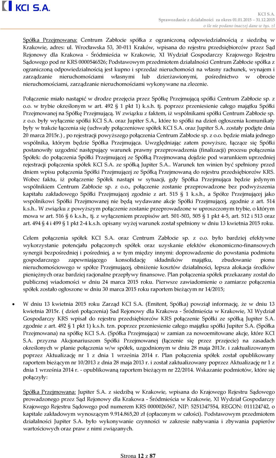 Podstawowym przedmiotem działalności Centrum Zabłocie spółka z ograniczoną odpowiedzialnością jest kupno i sprzedaż nieruchomości na własny rachunek, wynajem i zarządzanie nieruchomościami własnymi