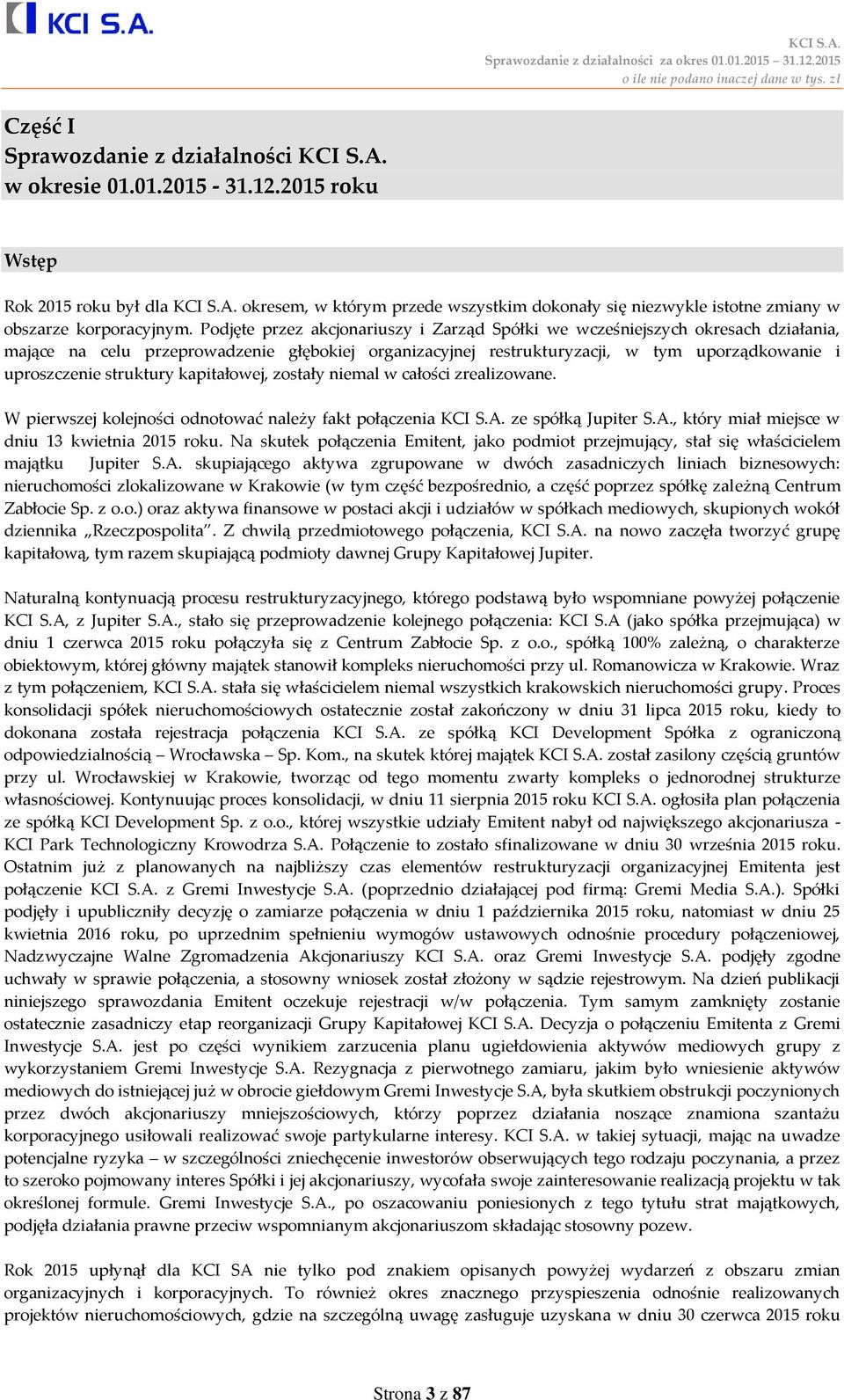 struktury kapitałowej, zostały niemal w całości zrealizowane. W pierwszej kolejności odnotować należy fakt połączenia KCI S.A. ze spółką Jupiter S.A., który miał miejsce w dniu 13 kwietnia 2015 roku.