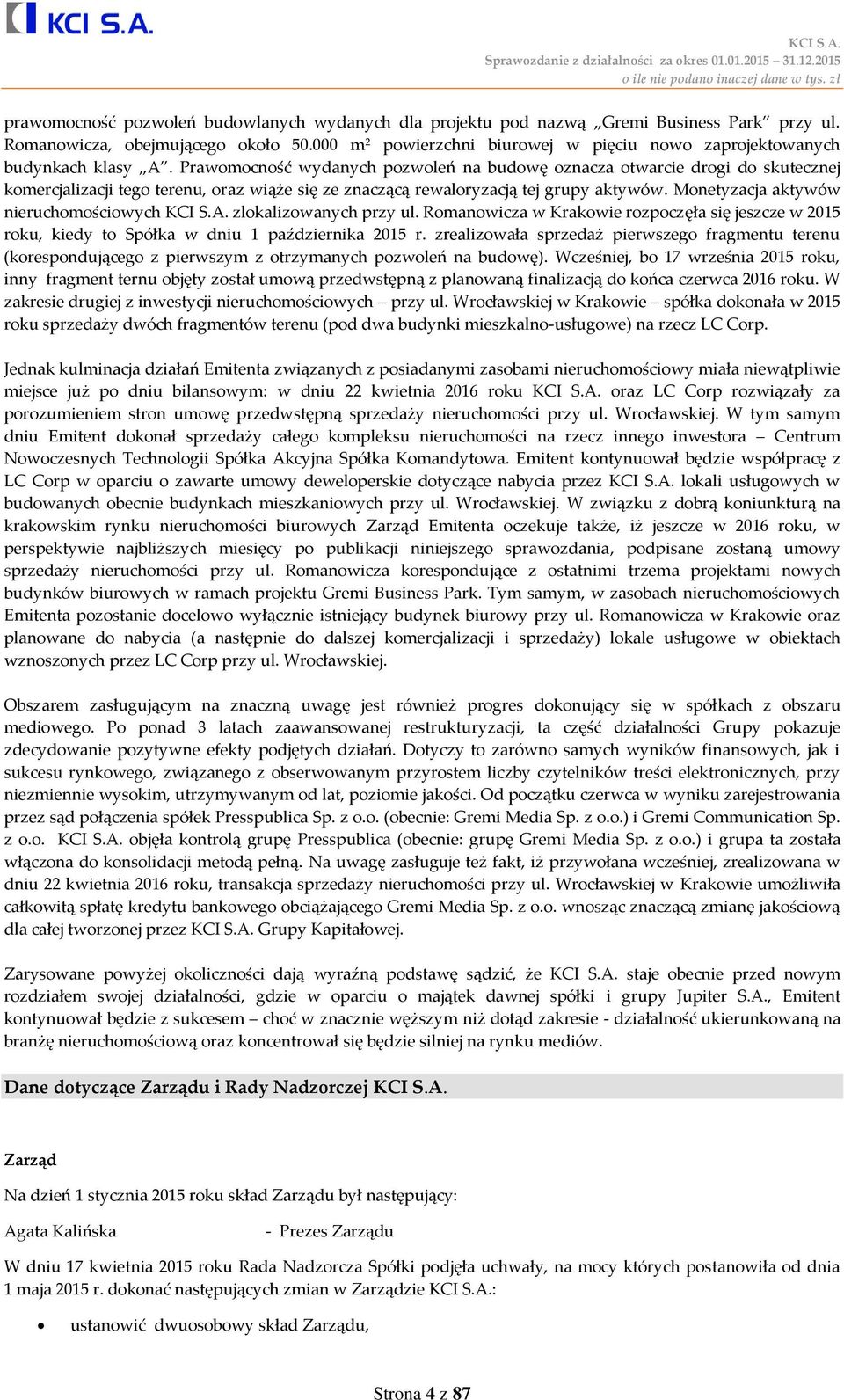 Prawomocność wydanych pozwoleń na budowę oznacza otwarcie drogi do skutecznej komercjalizacji tego terenu, oraz wiąże się ze znaczącą rewaloryzacją tej grupy aktywów.