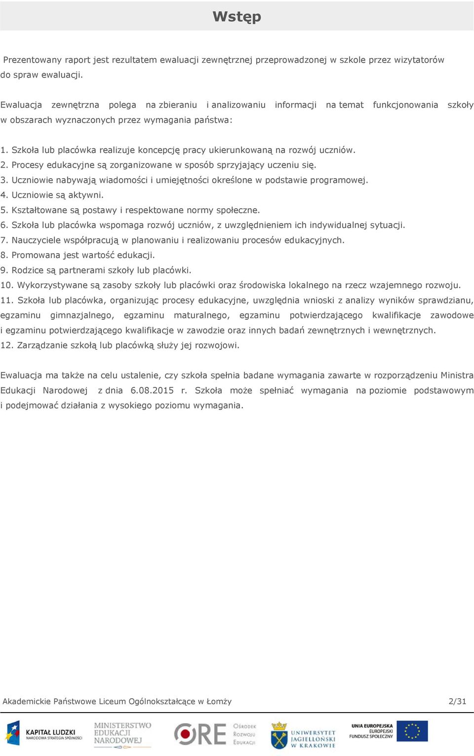 Szkoła lub placówka realizuje koncepcję pracy ukierunkowaną na rozwój uczniów. 2. Procesy edukacyjne są zorganizowane w sposób sprzyjający uczeniu się. 3.
