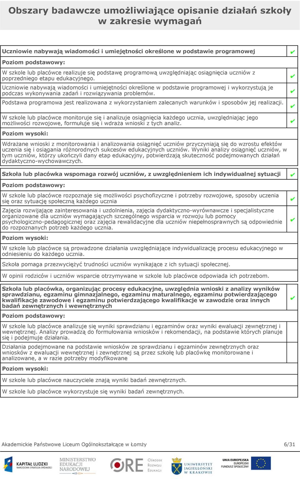 Uczniowie nabywają wiadomości i umiejętności określone w podstawie programowej i wykorzystują je podczas wykonywania zadań i rozwiązywania problemów.