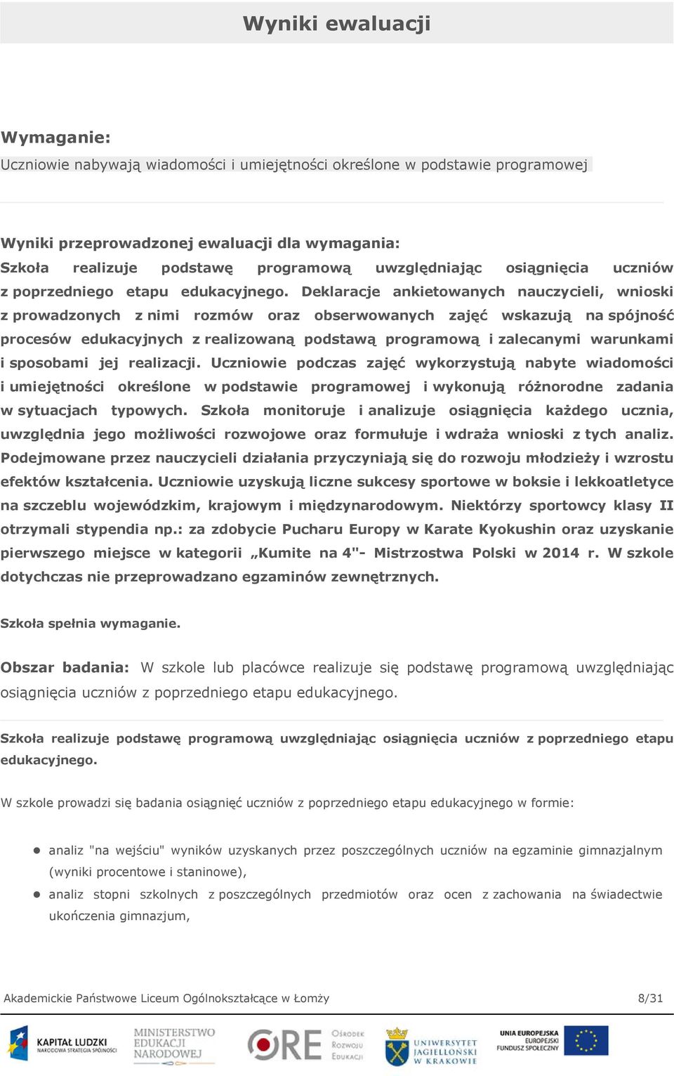 Deklaracje ankietowanych nauczycieli, wnioski z prowadzonych z nimi rozmów oraz obserwowanych zajęć wskazują na spójność procesów edukacyjnych z realizowaną podstawą programową i zalecanymi warunkami