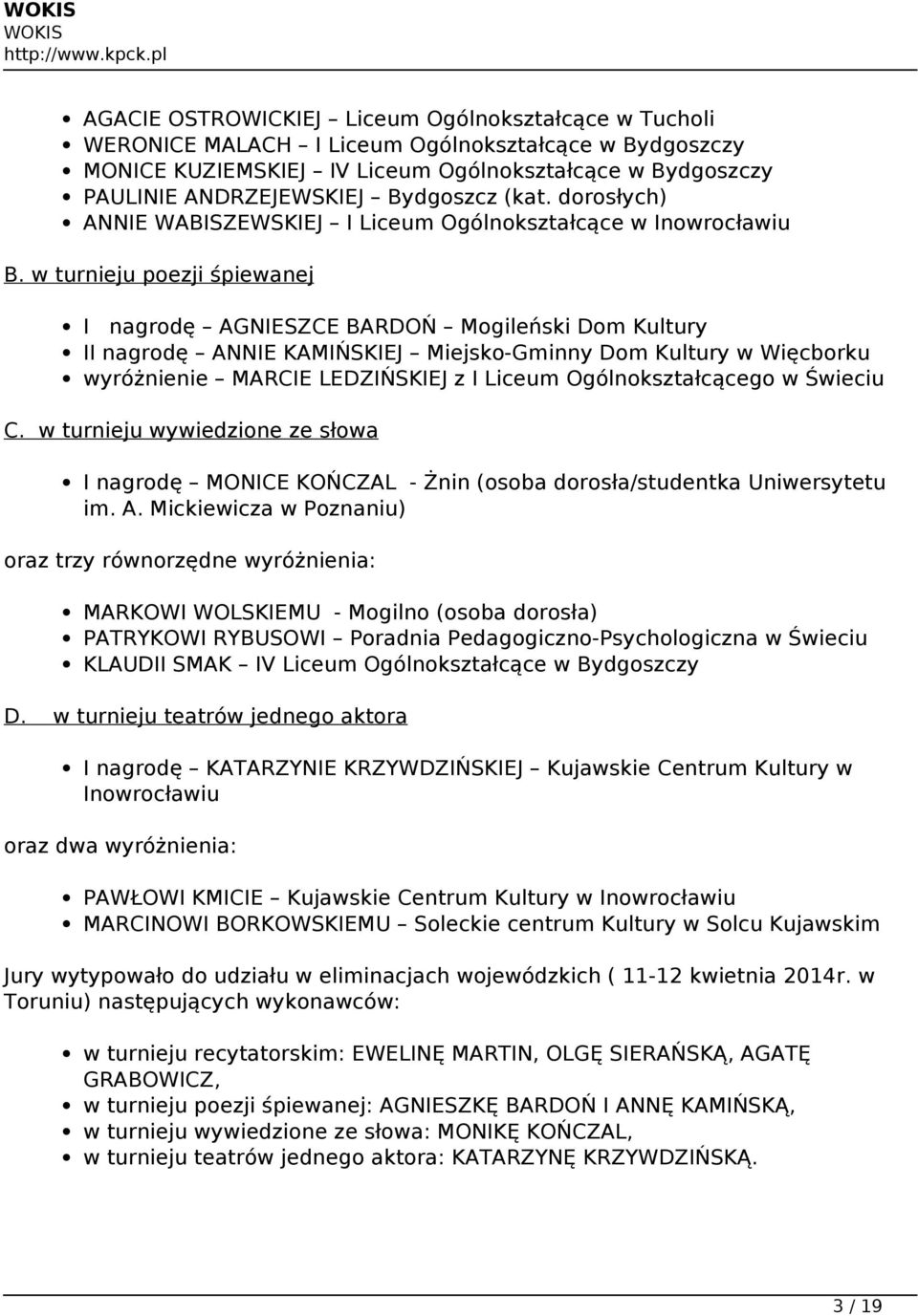 w turnieju poezji śpiewanej I nagrodę AGNIESZCE BARDOŃ Mogileński Dom Kultury II nagrodę ANNIE KAMIŃSKIEJ Miejsko-Gminny Dom Kultury w Więcborku wyróżnienie MARCIE LEDZIŃSKIEJ z I Liceum