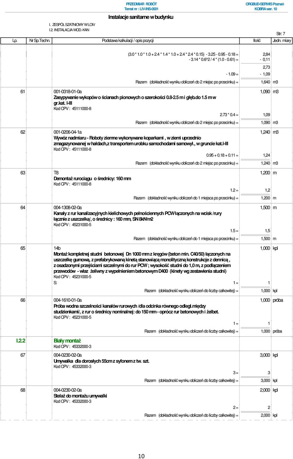 09 = - 1,09 Razem (dokładność wyniku obliczeń do 2 miejsc po przecinku) = 1,640 m3 61 001-0318-01-0a 1,090 m3 Zasypywanie wykopów o ścianach pionowych o szerokości 0.8-2.5 m i głęb.do 1.5 m w gr.kat.