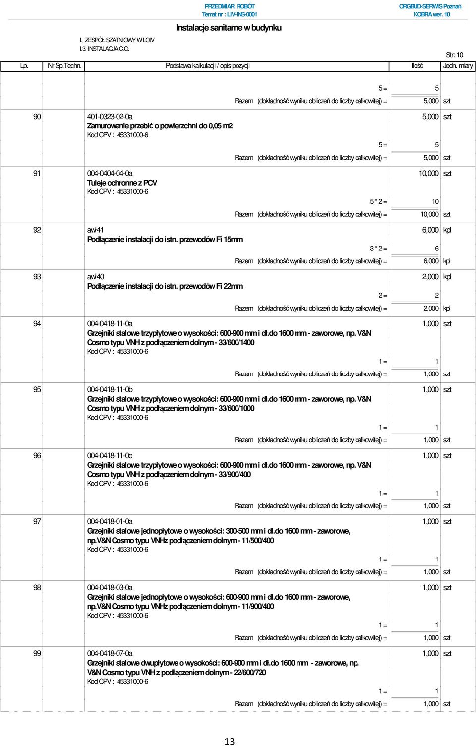 obliczeń do liczby całkowitej) = 5,000 szt 91 004-0404-04-0a 10,000 szt Tuleje ochronne z PCV 5 * 2 = 10 Razem (dokładność wyniku obliczeń do liczby całkowitej) = 10,000 szt 92 awł41 6,000 kpl