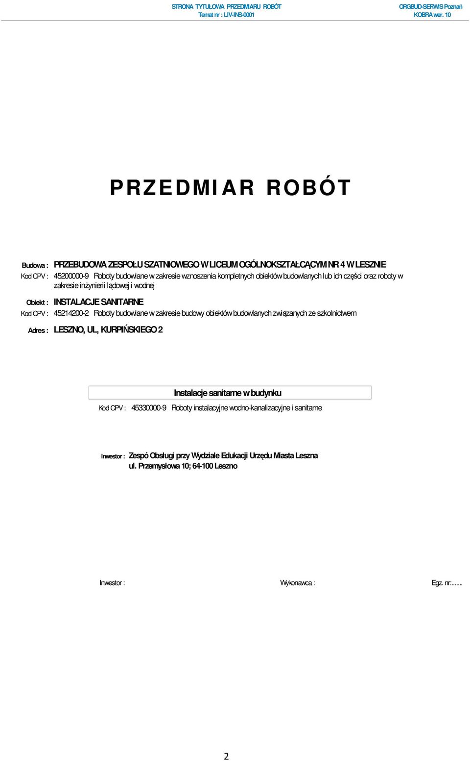 45214200-2 Roboty budowlane w zakresie budowy obiektów budowlanych związanych ze szkolnictwem Adres : LESZNO, UL, KURPIŃSKIEGO 2 Kod CPV : 45330000-9 Roboty instalacyjne