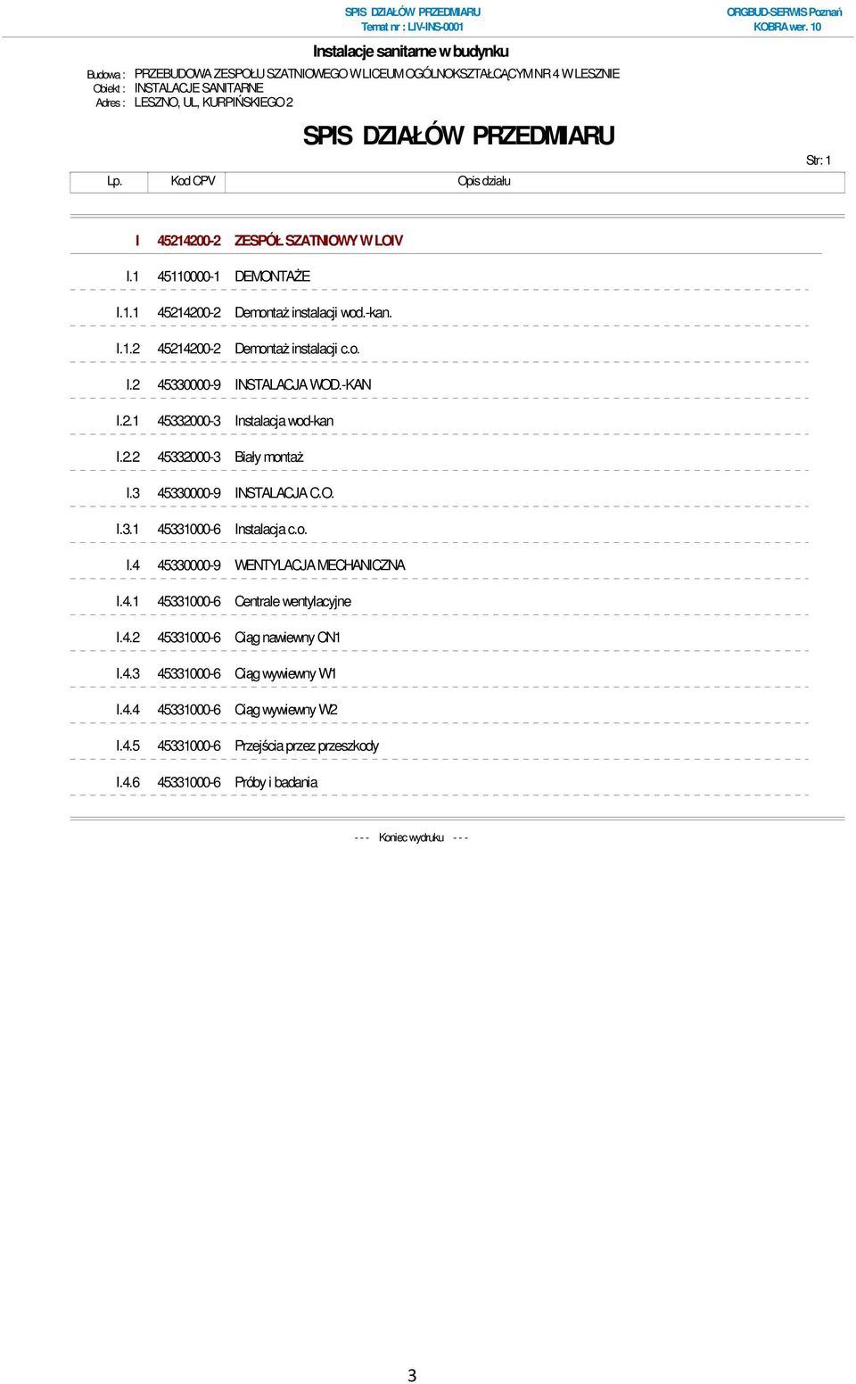 -KAN I.2.1 45332000-3 Instalacja wod-kan I.2.2 45332000-3 Biały montaż I.3 45330000-9 INSTALACJA C.O. I.3.1 45331000-6 Instalacja c.o. I.4 45330000-9 WENTYLACJA MECHANICZNA I.4.1 45331000-6 Centrale wentylacyjne I.