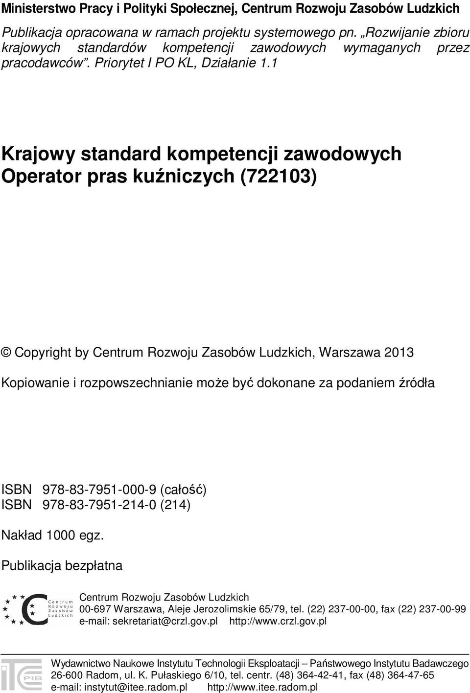 1 Krajowy standard kompetencji zawodowych Operator pras kuźniczych (722103) Copyright by Centrum Rozwoju Zasobów Ludzkich, Warszawa 2013 Kopiowanie i rozpowszechnianie może być dokonane za podaniem