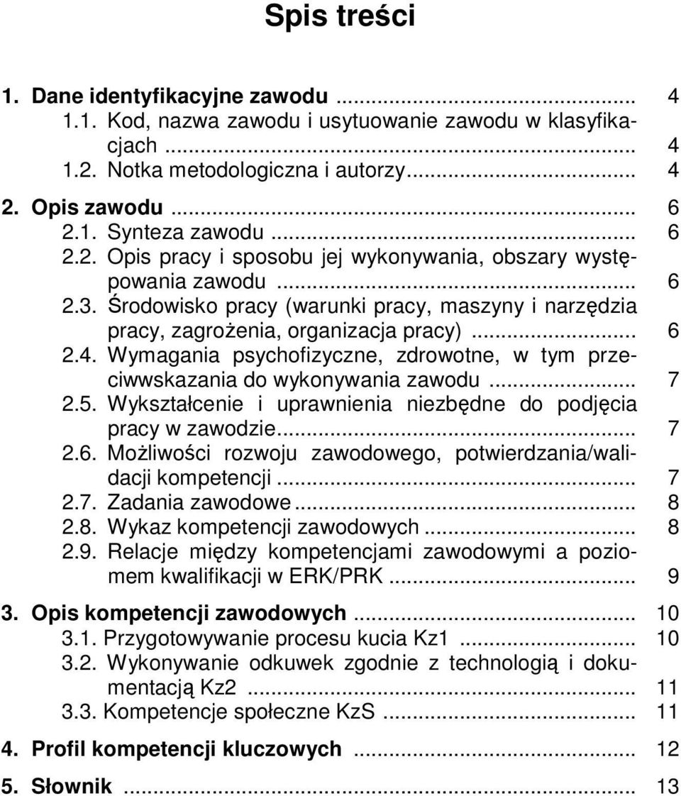 5. Wykształcenie i uprawnienia niezbędne do podjęcia pracy w zawodzie... 7 2.6. Możliwości rozwoju zawodowego, potwierdzania/walidacji kompetencji... 7 2.7. Zadania zawodowe... 8 