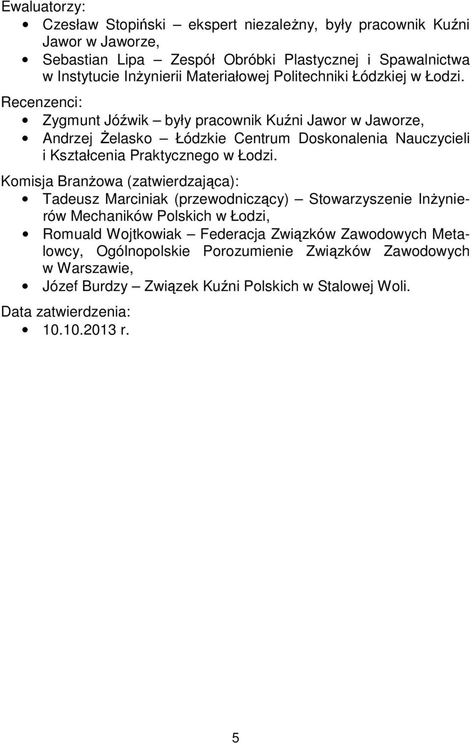 Recenzenci: Zygmunt Jóźwik były pracownik Kuźni Jawor w Jaworze, Andrzej Żelasko Łódzkie Centrum Doskonalenia Nauczycieli i Kształcenia Praktycznego w Łodzi.