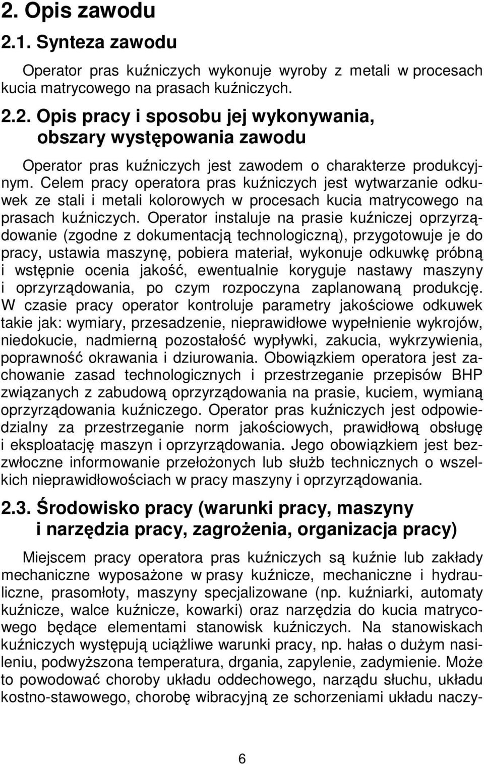 Operator instaluje na prasie kuźniczej oprzyrządowanie (zgodne z dokumentacją technologiczną), przygotowuje je do pracy, ustawia maszynę, pobiera materiał, wykonuje odkuwkę próbną i wstępnie ocenia