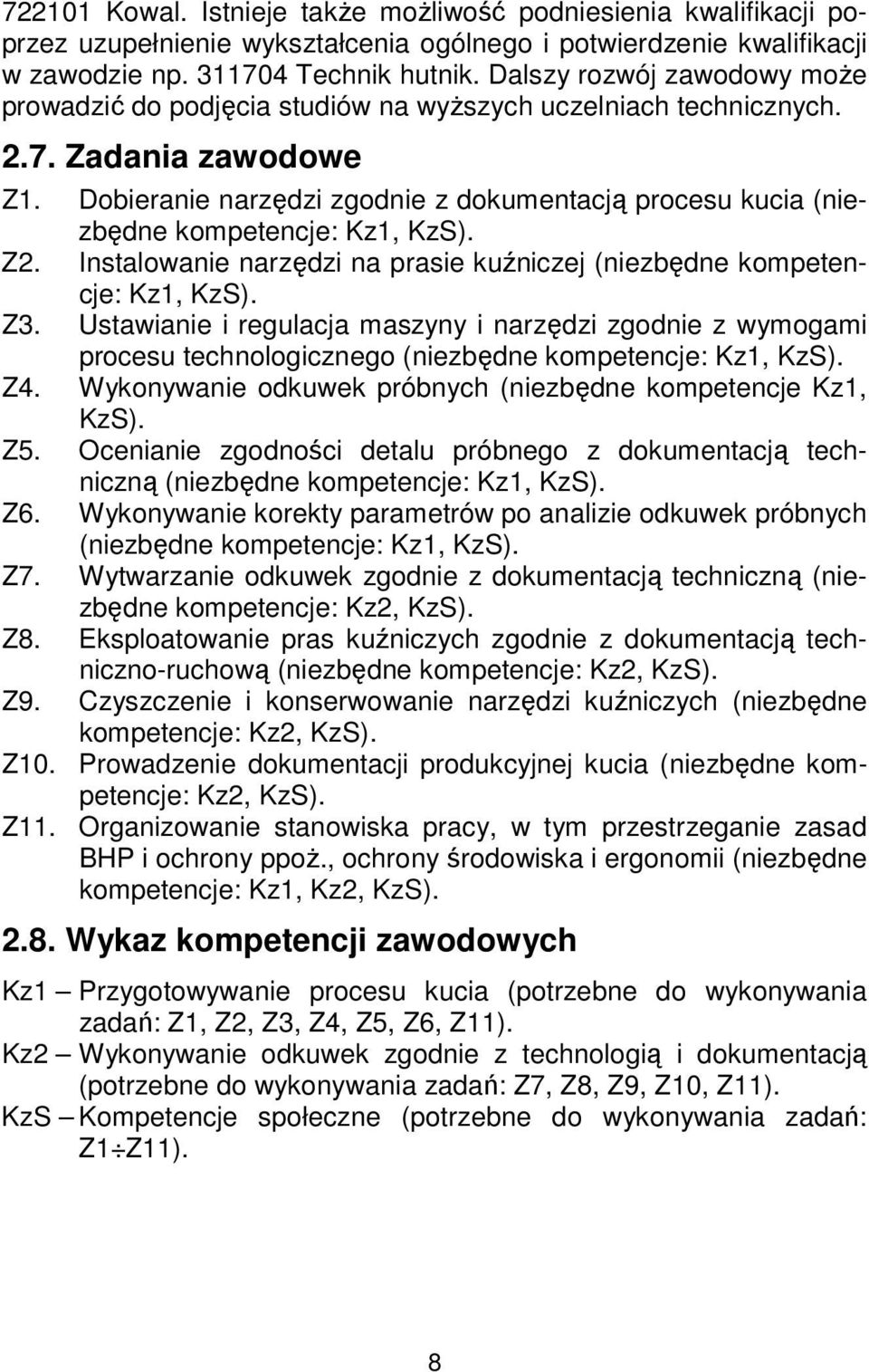 Dobieranie narzędzi zgodnie z dokumentacją procesu kucia (niezbędne kompetencje: Kz1, KzS). Z2. Instalowanie narzędzi na prasie kuźniczej (niezbędne kompetencje: Kz1, KzS). Z3.