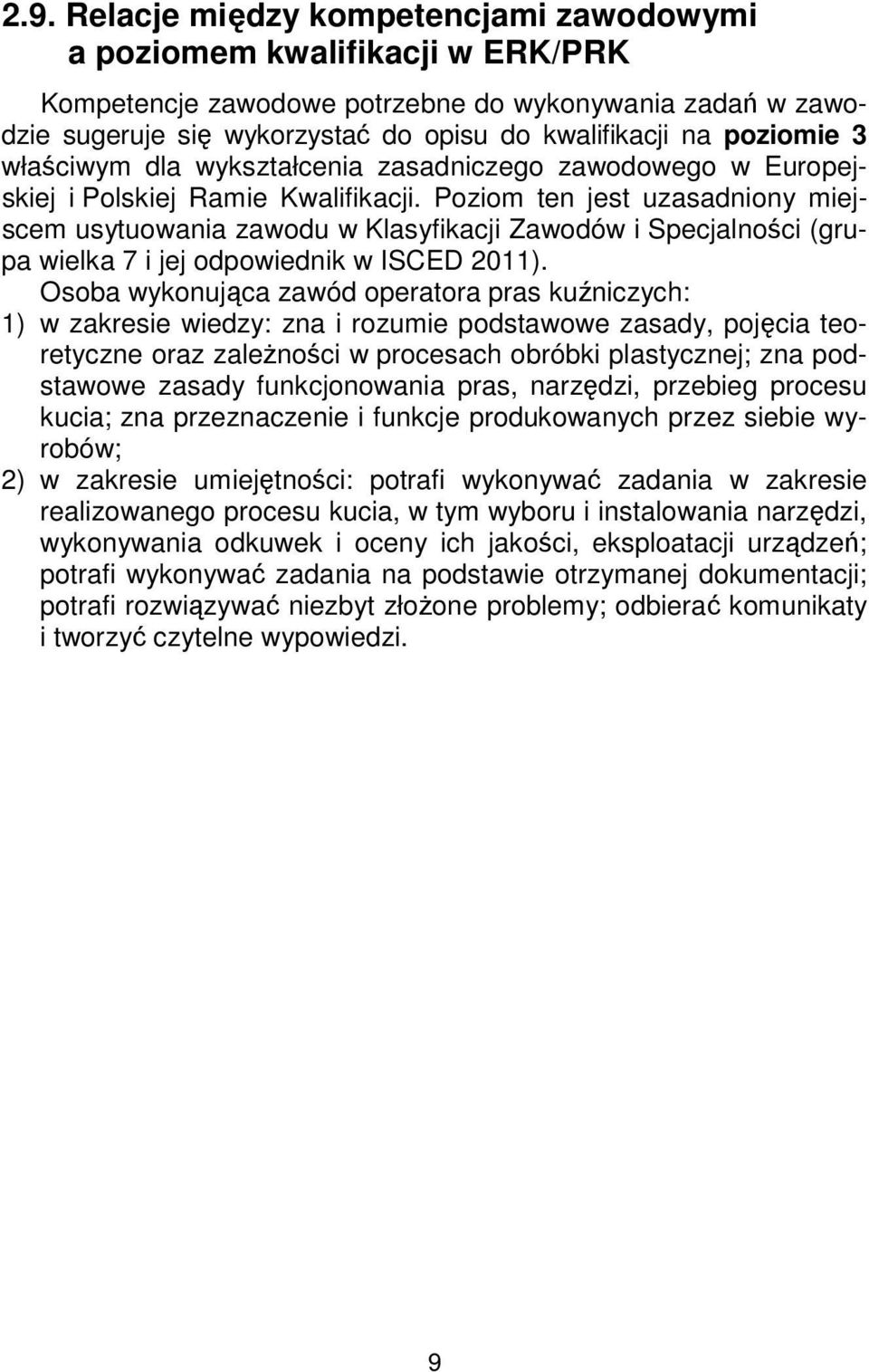 Poziom ten jest uzasadniony miejscem usytuowania zawodu w Klasyfikacji Zawodów i Specjalności (grupa wielka 7 i jej odpowiednik w ISCED 2011).