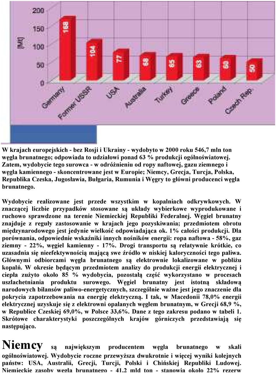 Bułgaria, Rumunia i Węgry to główni producenci węgla brunatnego. Wydobycie realizowane jest przede wszystkim w kopalniach odkrywkowych.