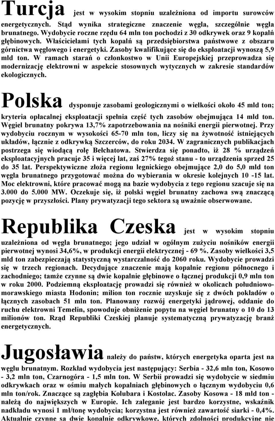 Zasoby kwalifikujące się do eksploatacji wynoszą 5,9 mld ton.
