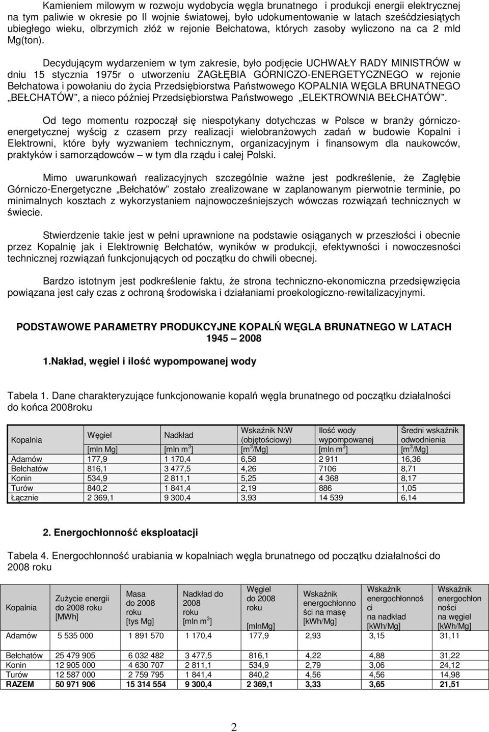 Decydującym wydarzeniem w tym zakresie, było podjęcie UCHWAŁY RADY MINISTRÓW w dniu 15 stycznia 1975r o utworzeniu ZAGŁĘBIA GÓRNICZO-ENERGETYCZNEGO w rejonie Bełchatowa i powołaniu do życia