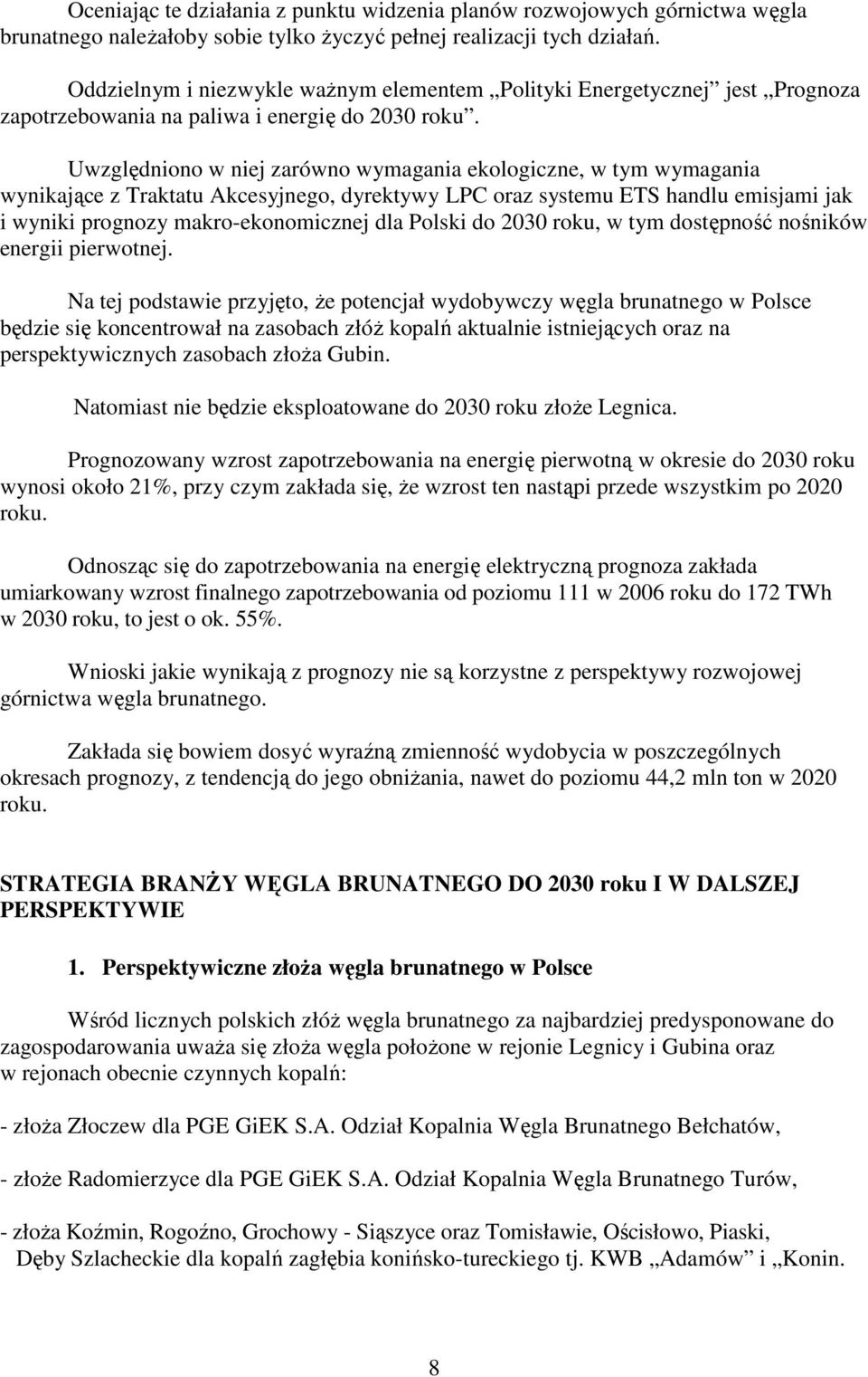 Uwzględniono w niej zarówno wymagania ekologiczne, w tym wymagania wynikające z Traktatu Akcesyjnego, dyrektywy LPC oraz systemu ETS handlu emisjami jak i wyniki prognozy makro-ekonomicznej dla