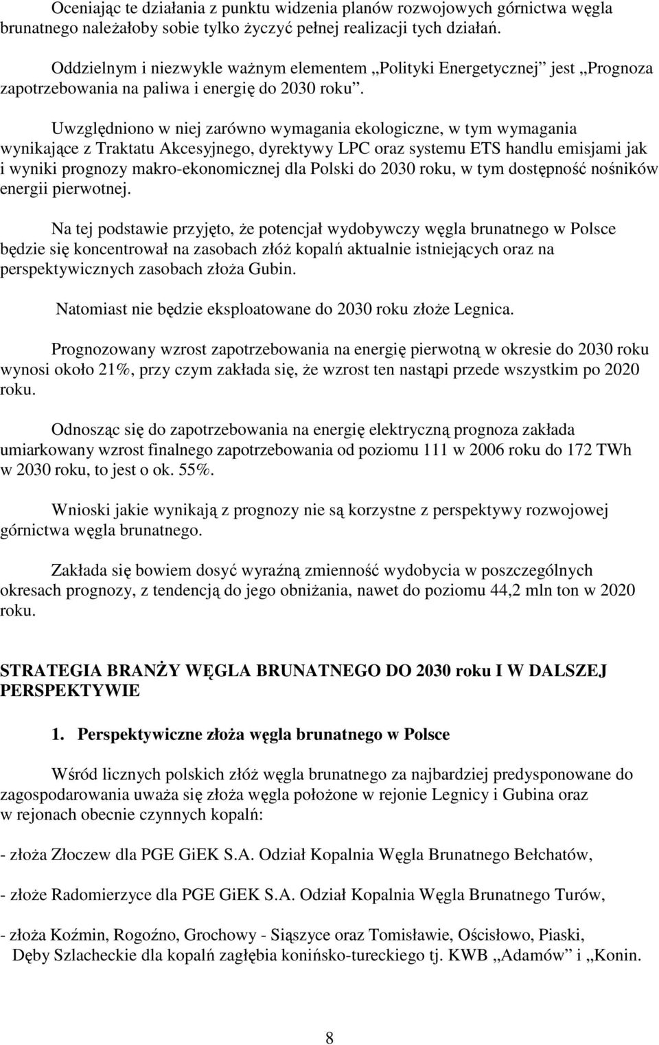 Uwzględniono w niej zarówno wymagania ekologiczne, w tym wymagania wynikające z Traktatu Akcesyjnego, dyrektywy LPC oraz systemu ETS handlu emisjami jak i wyniki prognozy makro-ekonomicznej dla