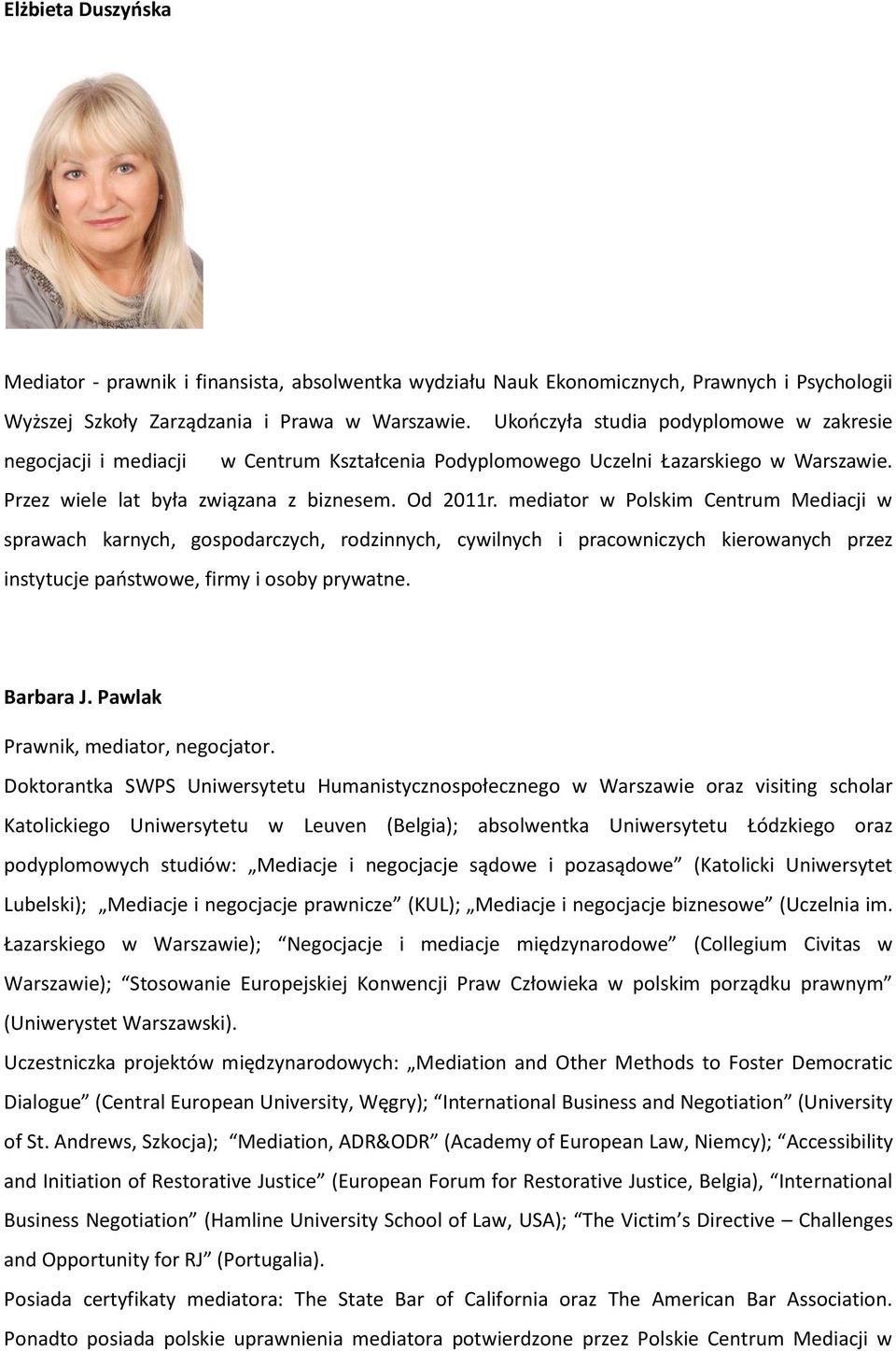 mediator w Polskim Centrum Mediacji w sprawach karnych, gospodarczych, rodzinnych, cywilnych i pracowniczych kierowanych przez instytucje paostwowe, firmy i osoby prywatne. Barbara J.