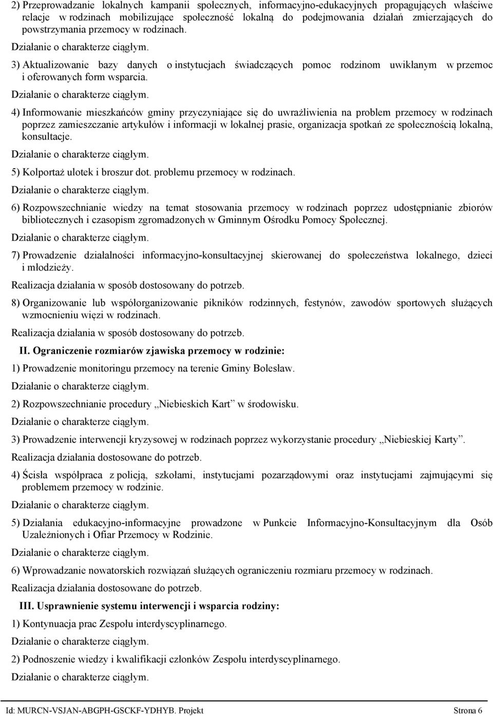 4) Informowanie mieszkańców gminy przyczyniające się do uwrażliwienia na problem przemocy w rodzinach poprzez zamieszczanie artykułów i informacji w lokalnej prasie, organizacja spotkań ze