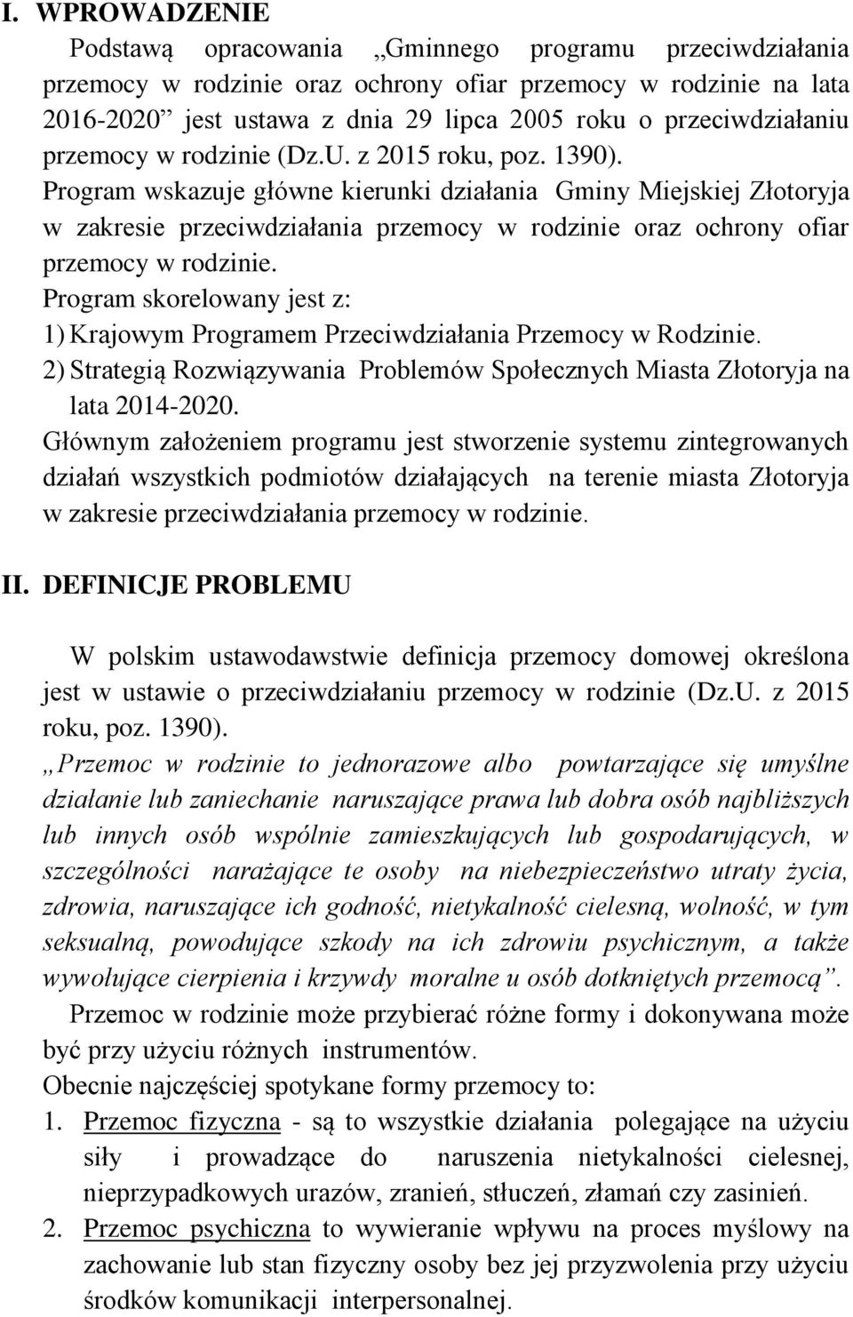 Program wskazuje główne kierunki działania Gminy Miejskiej Złotoryja w zakresie przeciwdziałania przemocy w rodzinie oraz ochrony ofiar przemocy w rodzinie.