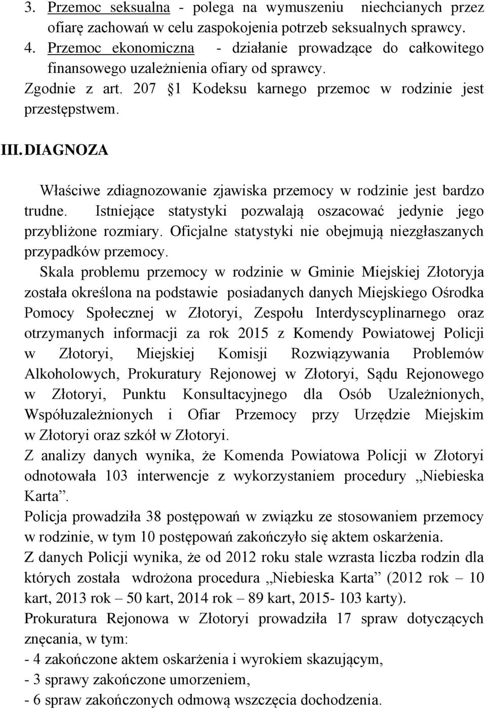 DIAGNOZA Właściwe zdiagnozowanie zjawiska przemocy w rodzinie jest bardzo trudne. Istniejące statystyki pozwalają oszacować jedynie jego przybliżone rozmiary.