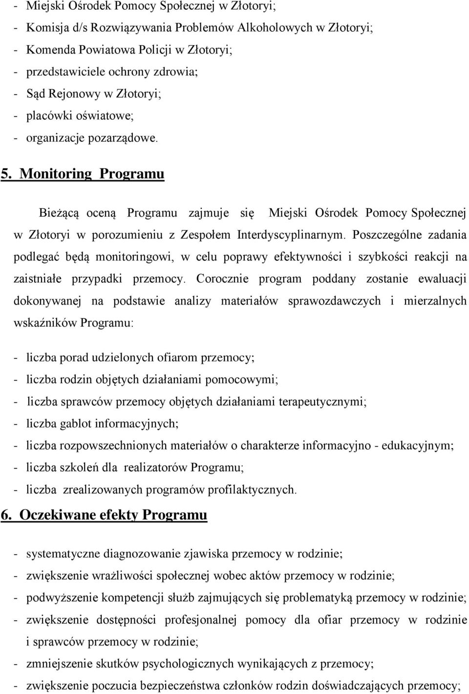 Monitoring Programu Bieżącą oceną Programu zajmuje się Miejski Ośrodek Pomocy Społecznej w Złotoryi w porozumieniu z Zespołem Interdyscyplinarnym.