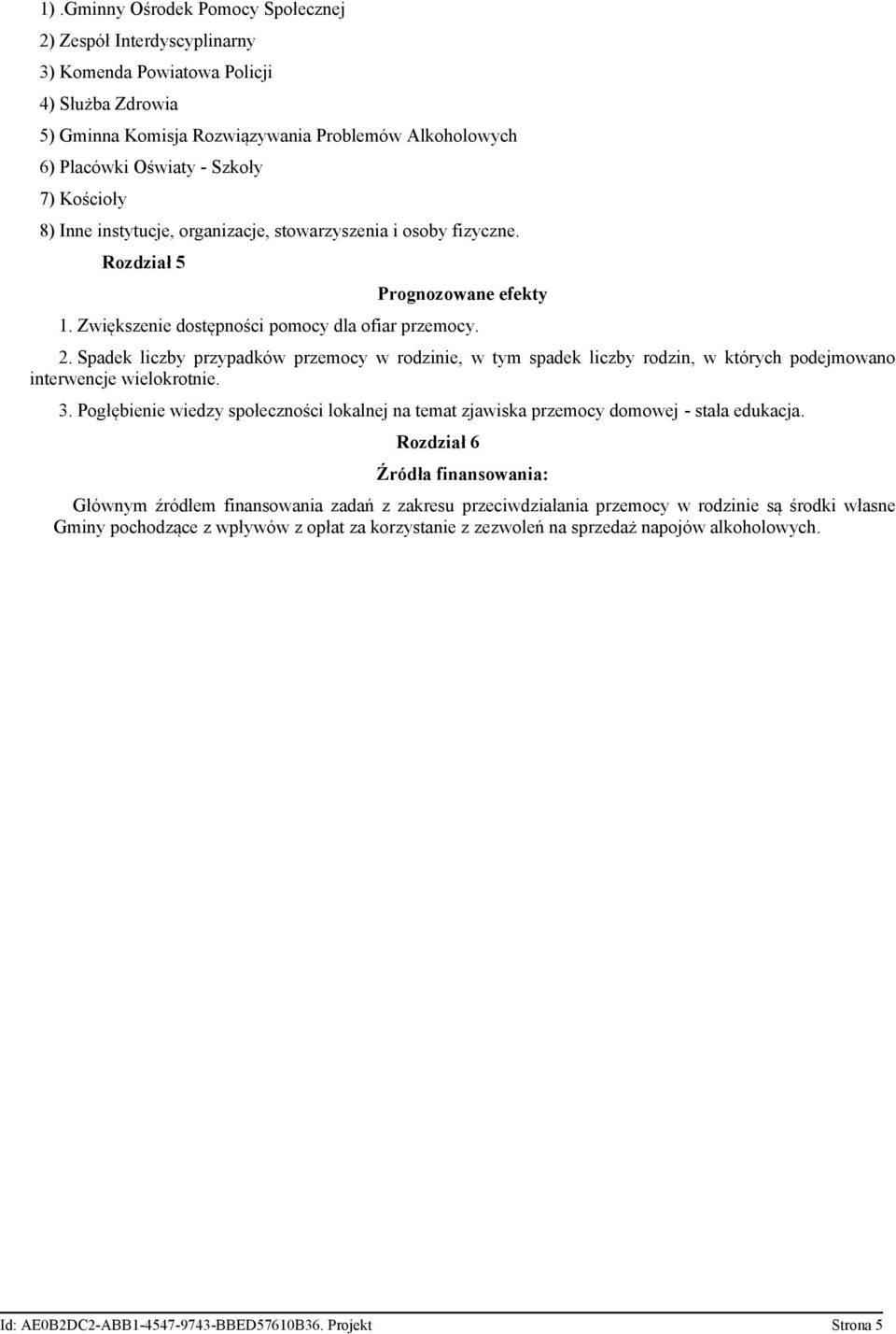 Spadek liczby przypadków przemocy w rodzinie, w tym spadek liczby rodzin, w których podejmowano interwencje wielokrotnie. 3.