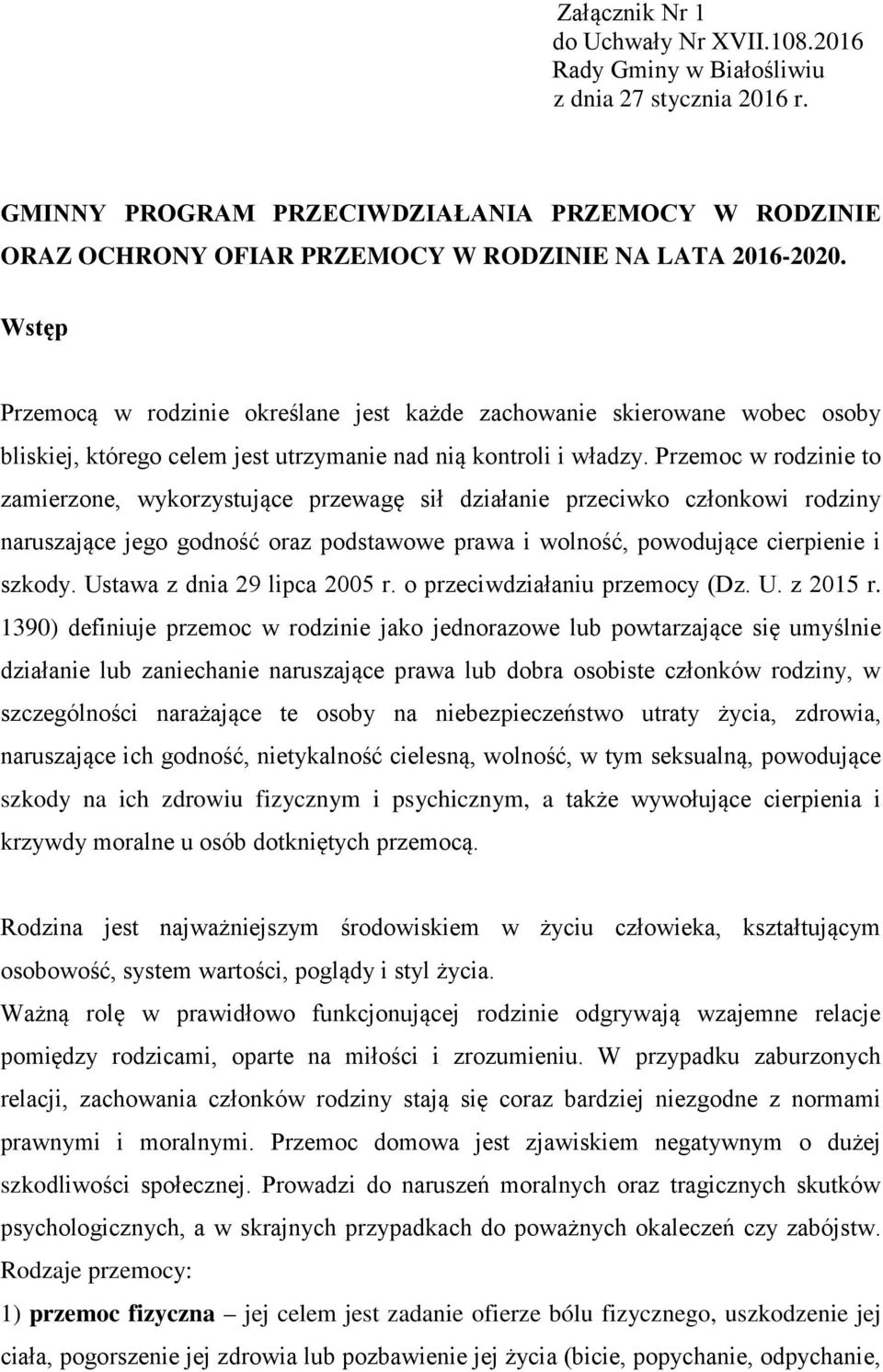 Wstęp Przemocą w rodzinie określane jest każde zachowanie skierowane wobec osoby bliskiej, którego celem jest utrzymanie nad nią kontroli i władzy.