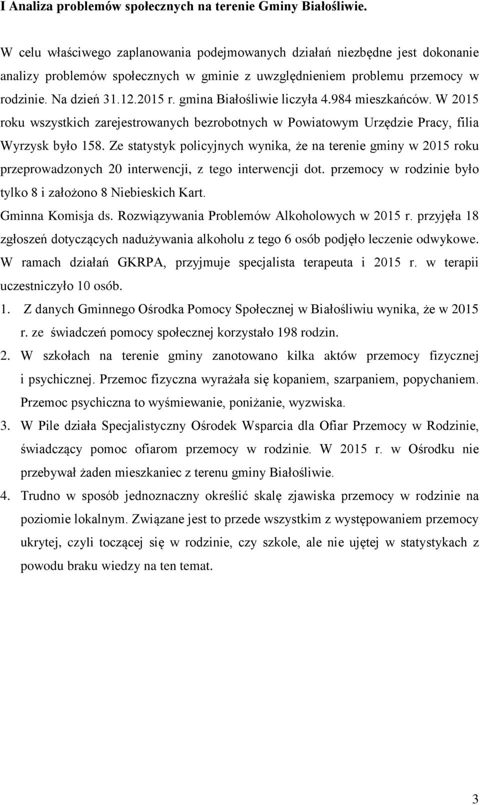gmina Białośliwie liczyła 4.984 mieszkańców. W 2015 roku wszystkich zarejestrowanych bezrobotnych w Powiatowym Urzędzie Pracy, filia Wyrzysk było 158.