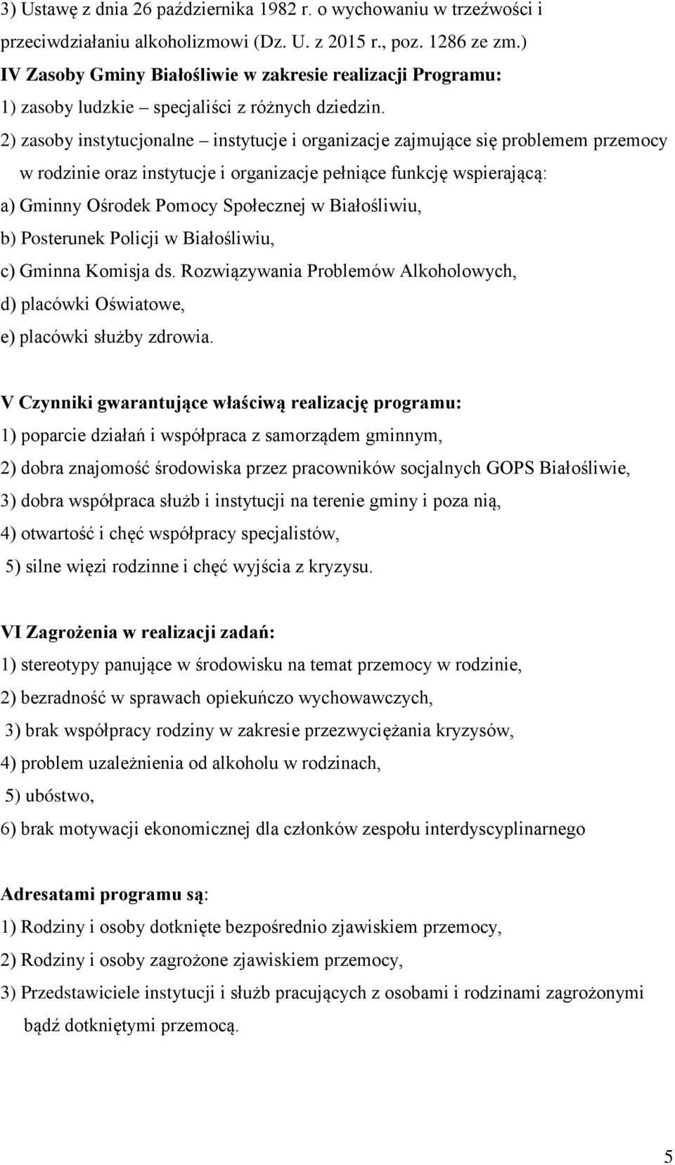 2) zasoby instytucjonalne instytucje i organizacje zajmujące się problemem przemocy w rodzinie oraz instytucje i organizacje pełniące funkcję wspierającą: a) Gminny Ośrodek Pomocy Społecznej w