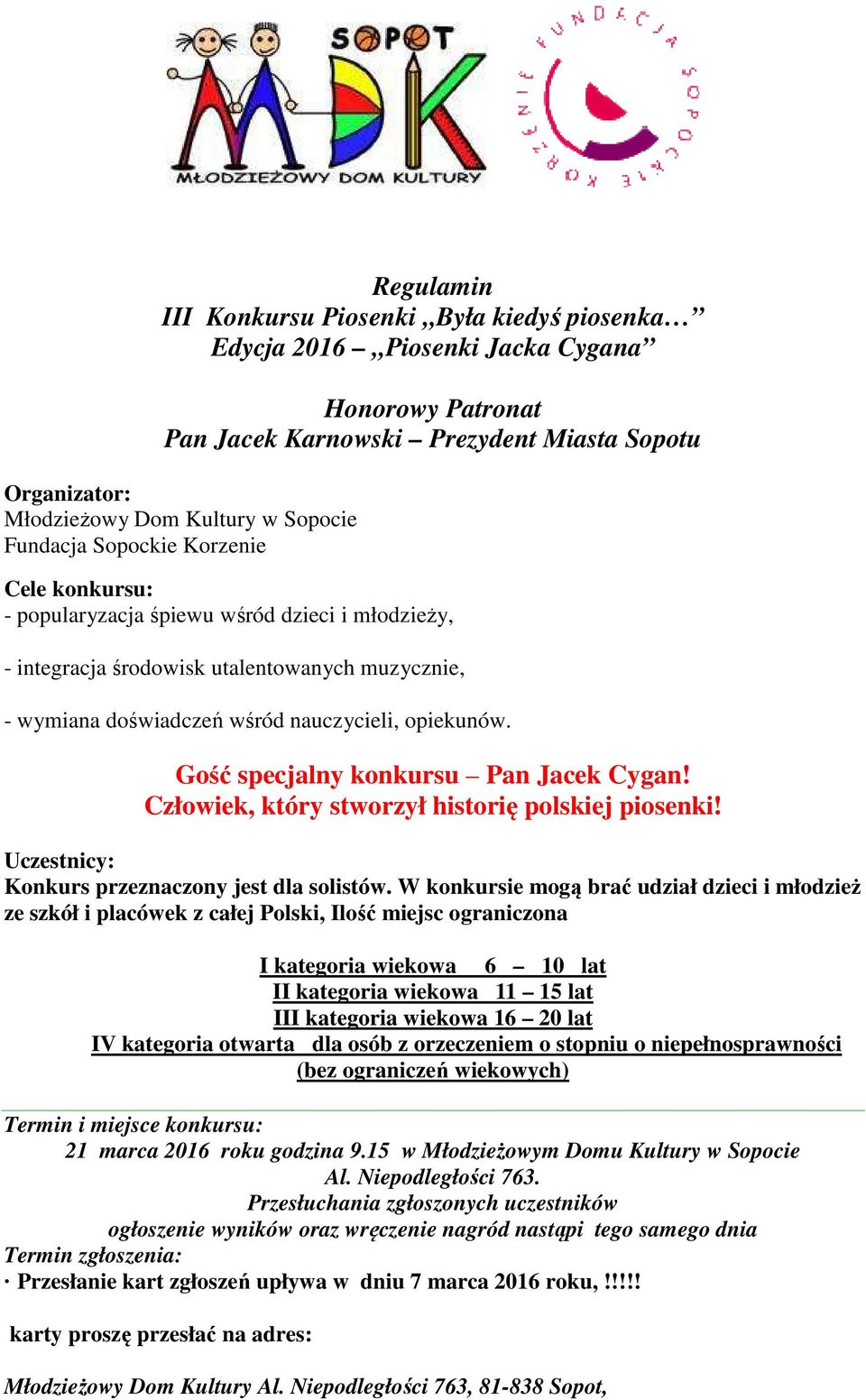 Gość specjalny konkursu Pan Jacek Cygan! Człowiek, który stworzył historię polskiej piosenki! Uczestnicy: Konkurs przeznaczony jest dla solistów.