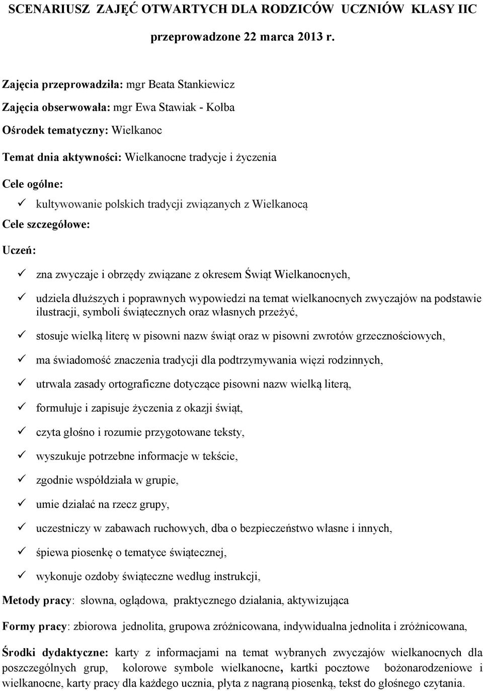 kultywowanie polskich tradycji związanych z Wielkanocą Cele szczegółowe: Uczeń: zna zwyczaje i obrzędy związane z okresem Świąt Wielkanocnych, udziela dłuższych i poprawnych wypowiedzi na temat