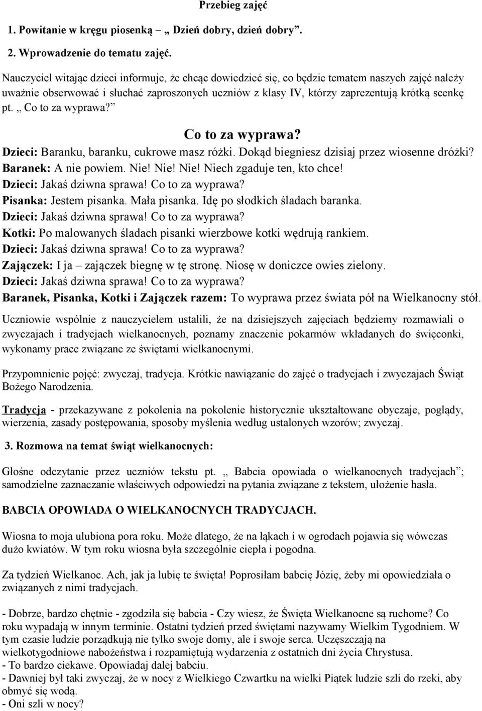 Co to za wyprawa? Co to za wyprawa? Dzieci: Baranku, baranku, cukrowe masz różki. Dokąd biegniesz dzisiaj przez wiosenne dróżki? Baranek: A nie powiem. Nie! Nie! Nie! Niech zgaduje ten, kto chce!