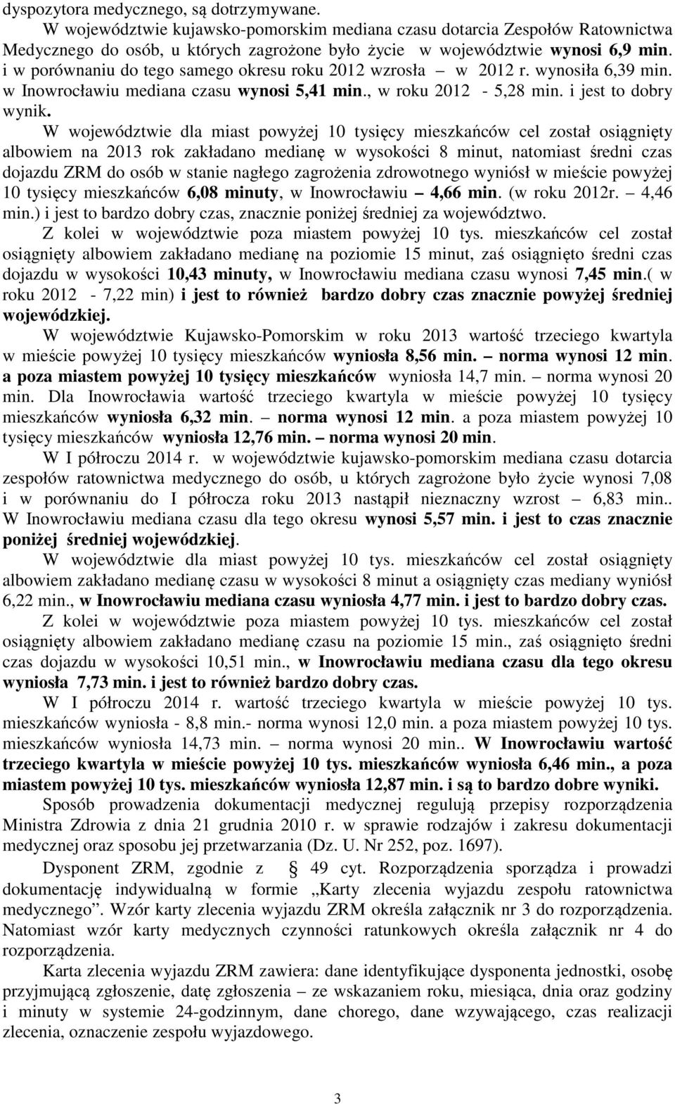 W województwie dla miast powyżej 10 tysięcy mieszkańców cel został osiągnięty albowiem na 2013 rok zakładano medianę w wysokości 8 minut, natomiast średni czas dojazdu ZRM do osób w stanie nagłego