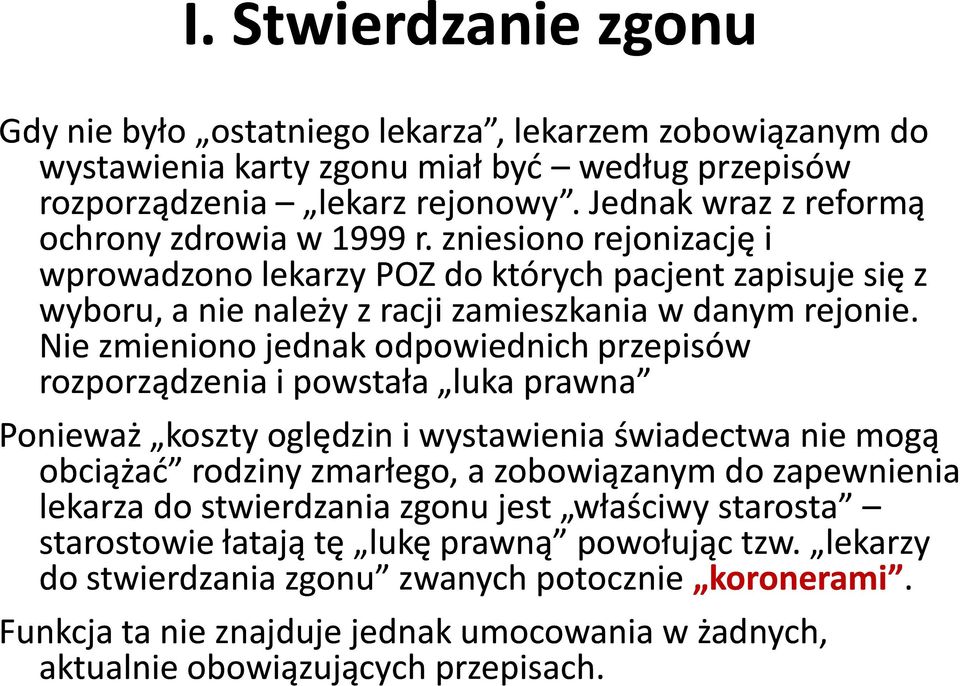 Nie zmieniono jednak odpowiednich przepisów rozporządzenia i powstała luka prawna Ponieważ koszty oględzin i wystawienia świadectwa nie mogą obciążać rodziny zmarłego, a zobowiązanym do zapewnienia