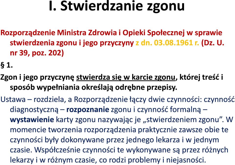 Ustawa rozdziela, a Rozporządzenie łączy dwie czynności: czynność diagnostyczną rozpoznanie zgonu i czynność formalną wystawienie karty zgonu nazywając je stwierdzeniem zgonu.