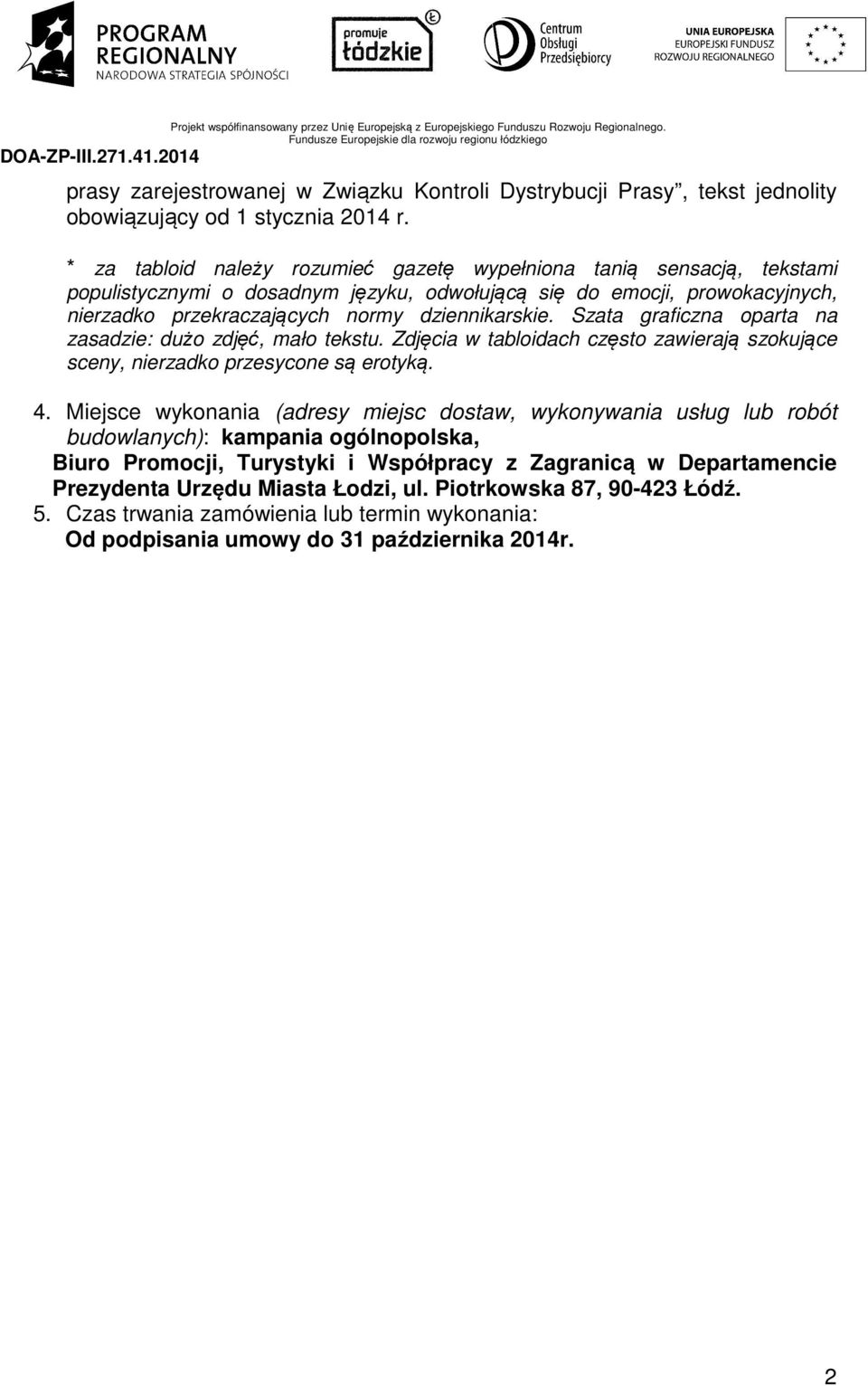 dziennikarskie. Szata graficzna oparta na zasadzie: dużo zdjęć, mało tekstu. Zdjęcia w tabloidach często zawierają szokujące sceny, nierzadko przesycone są erotyką. 4.