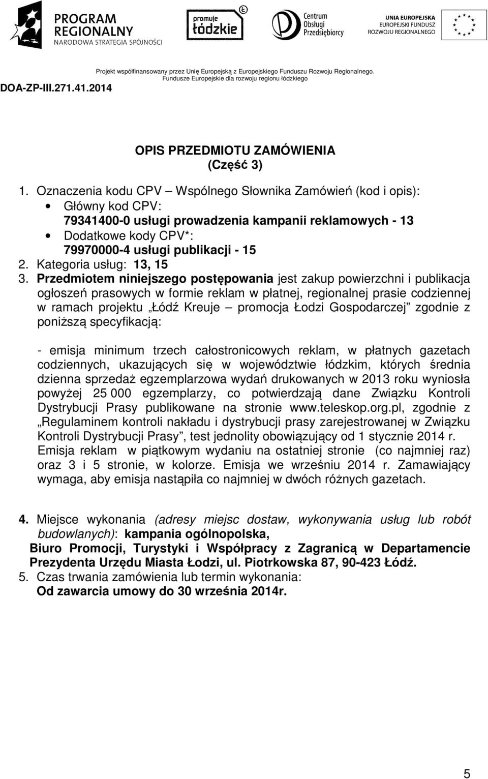 Gospodarczej zgodnie z poniższą specyfikacją: - emisja minimum trzech całostronicowych reklam, w płatnych gazetach codziennych, ukazujących się w województwie łódzkim, których średnia dzienna